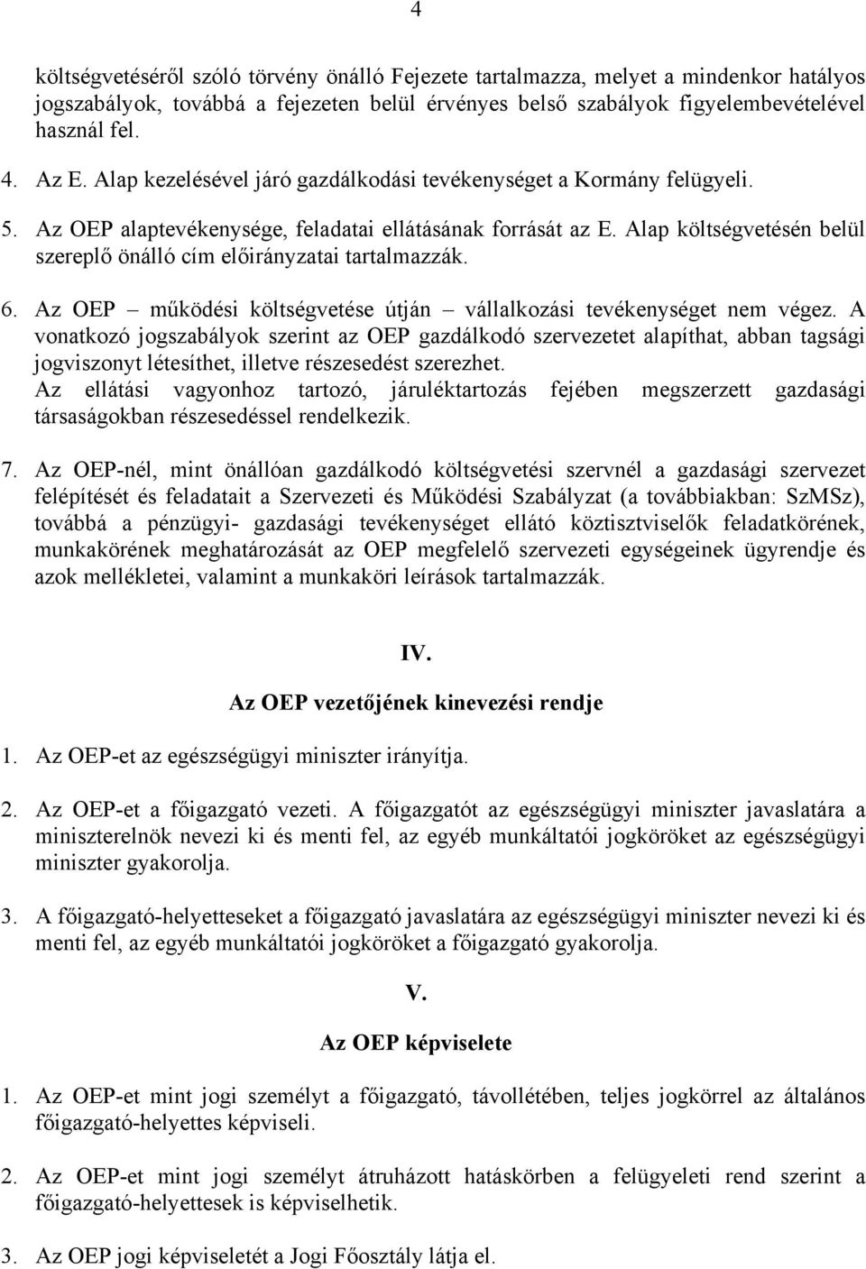 Alap költségvetésén belül szereplő önálló cím előirányzatai tartalmazzák. 6. Az OEP működési költségvetése útján vállalkozási tevékenységet nem végez.