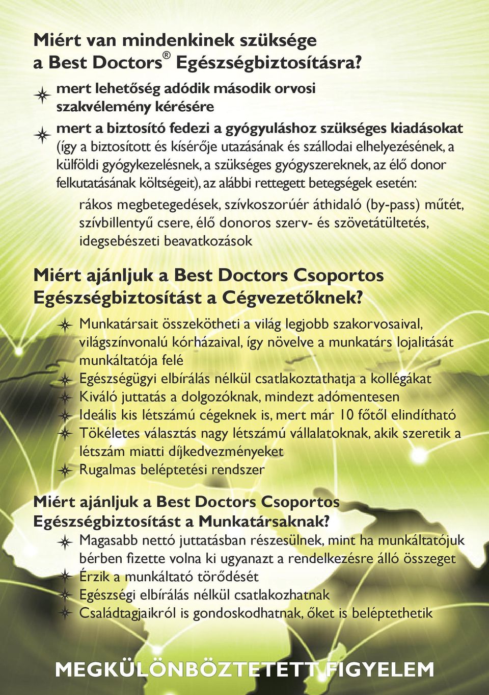 külföldi gyógykezelésnek, a szükséges gyógyszereknek, az élő donor felkutatásának költségeit), az alábbi rettegett betegségek esetén: rákos megbetegedések, szívkoszorúér áthidaló (by-pass) műtét,