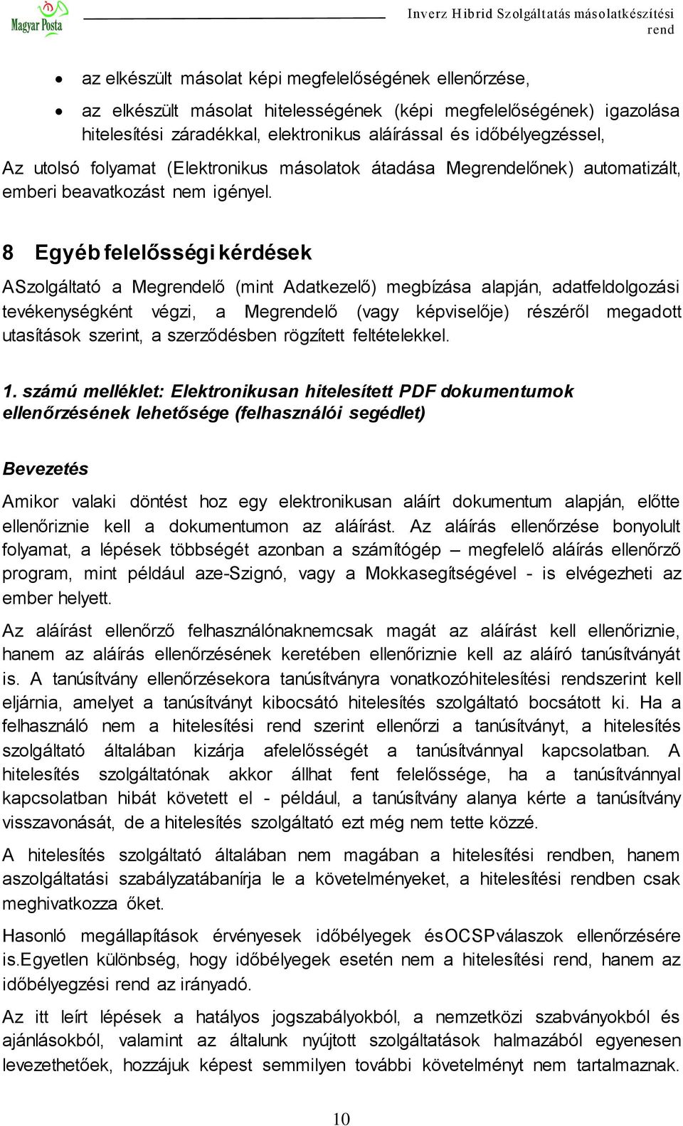 8 Egyéb felelősségi kérdések ASzolgáltató a Megelő (mint Adatkezelő) megbízása alapján, adatfeldolgozási tevékenységként végzi, a Megelő (vagy képviselője) részéről megadott utasítások szerint, a