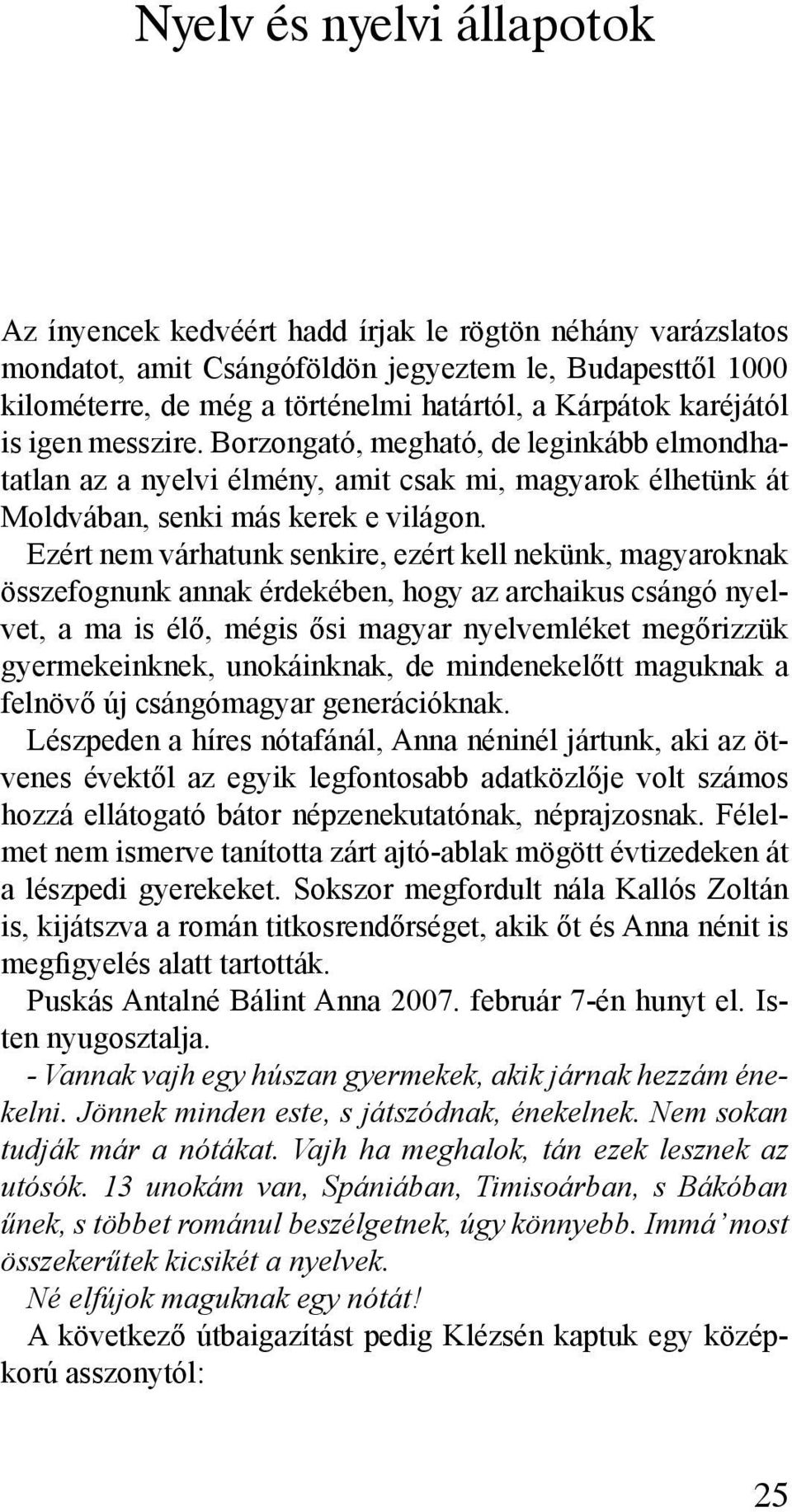 Ezért nem várhatunk senkire, ezért kell nekünk, magyaroknak összefognunk annak érdekében, hogy az archaikus csángó nyelvet, a ma is élő, mégis ősi magyar nyelvemléket megőrizzük gyermekeinknek,