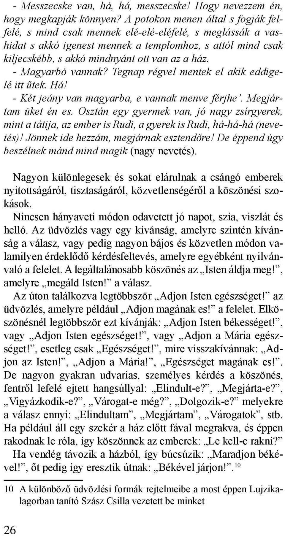 - Magyarbó vannak? Tegnap régvel mentek el akik eddigelé itt űtek. Há! - Két jeány van magyarba, e vannak menve férjhe. Megjártam üket én es.