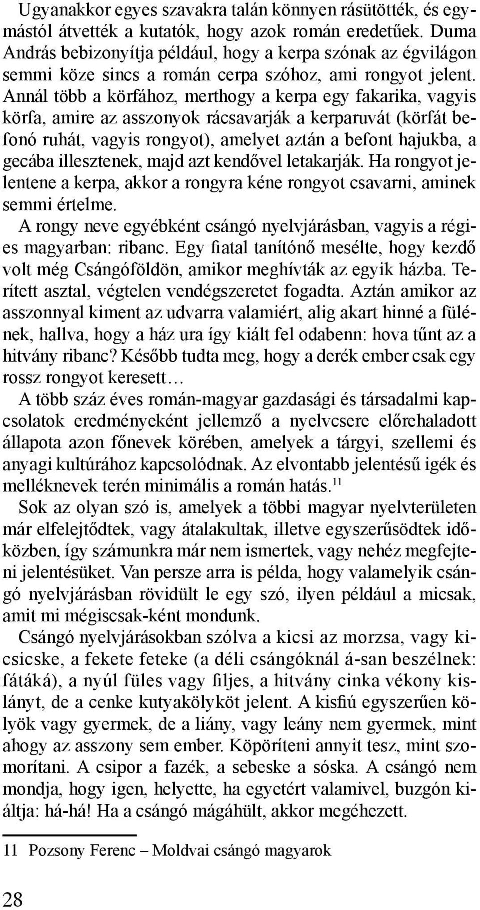 Annál több a körfához, merthogy a kerpa egy fakarika, vagyis körfa, amire az asszonyok rácsavarják a kerparuvát (körfát befonó ruhát, vagyis rongyot), amelyet aztán a befont hajukba, a gecába