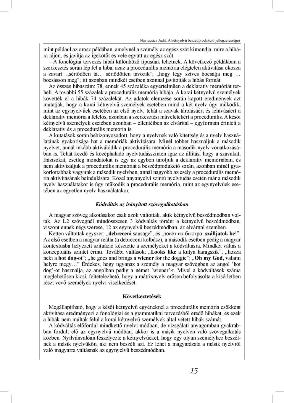 A következő példákban a szerkesztés során lép fel a hiba, azaz a procedurális memória elégtelen aktivitása okozza a zavart: sértődően tá sértődötten távozik ; hogy légy szíves bocsálja meg bocsásson