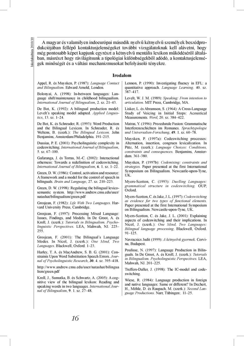 befolyásoló tényekre. Irodalom Appel, R. és Muysken, P. (1987): Language Contact and Bilingualism. Edward Arnold, London. Bolonyai, A.