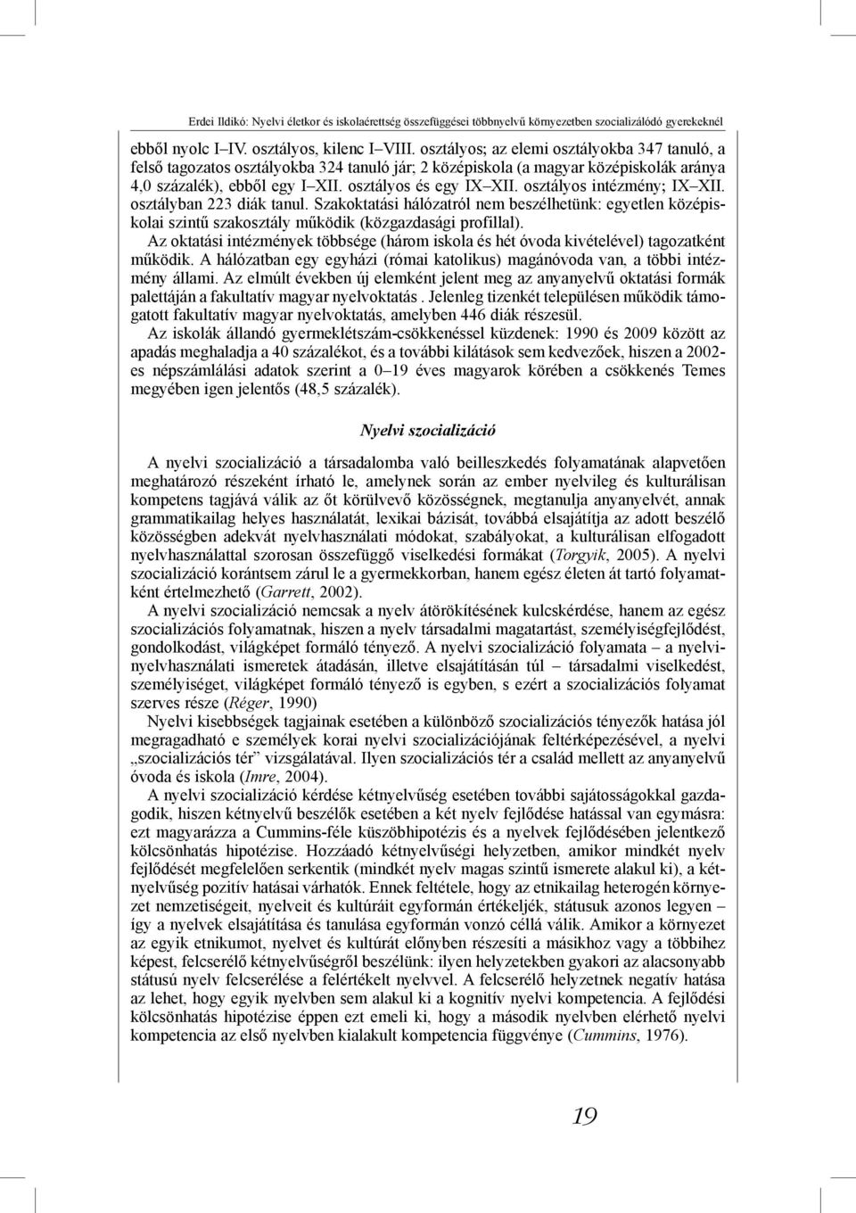 osztályos intézmény; IX XII. osztályban 223 diák tanul. Szakoktatási hálózatról nem beszélhetünk: egyetlen középiskolai szintű szakosztály működik (közgazdasági profillal).