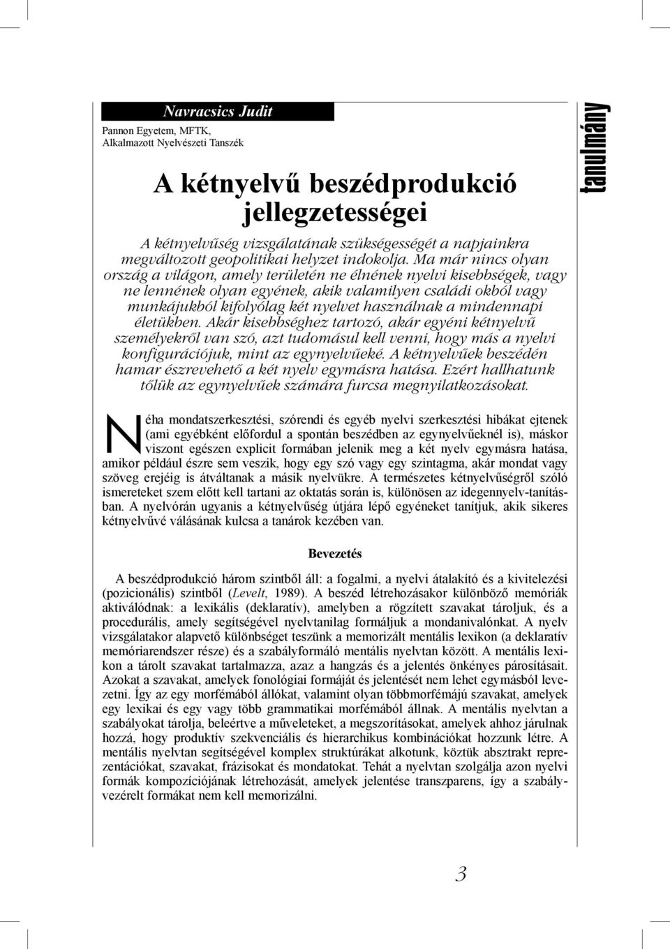 Ma már nincs olyan ország a világon, amely területén ne élnének nyelvi kisebbségek, vagy ne lennének olyan egyének, akik valamilyen családi okból vagy munkájukból kifolyólag két nyelvet használnak a