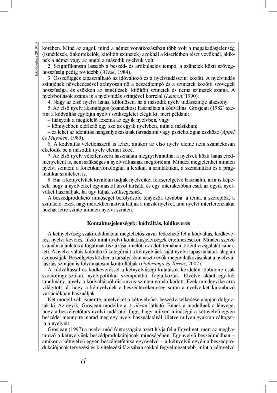 nyelvük volt. 2. Szignifikánsan lassabb a beszéd- és artikulációs tempó, a szünetek közti szöveghosszúság pedig rövidebb (Wiese, 1984). 3.