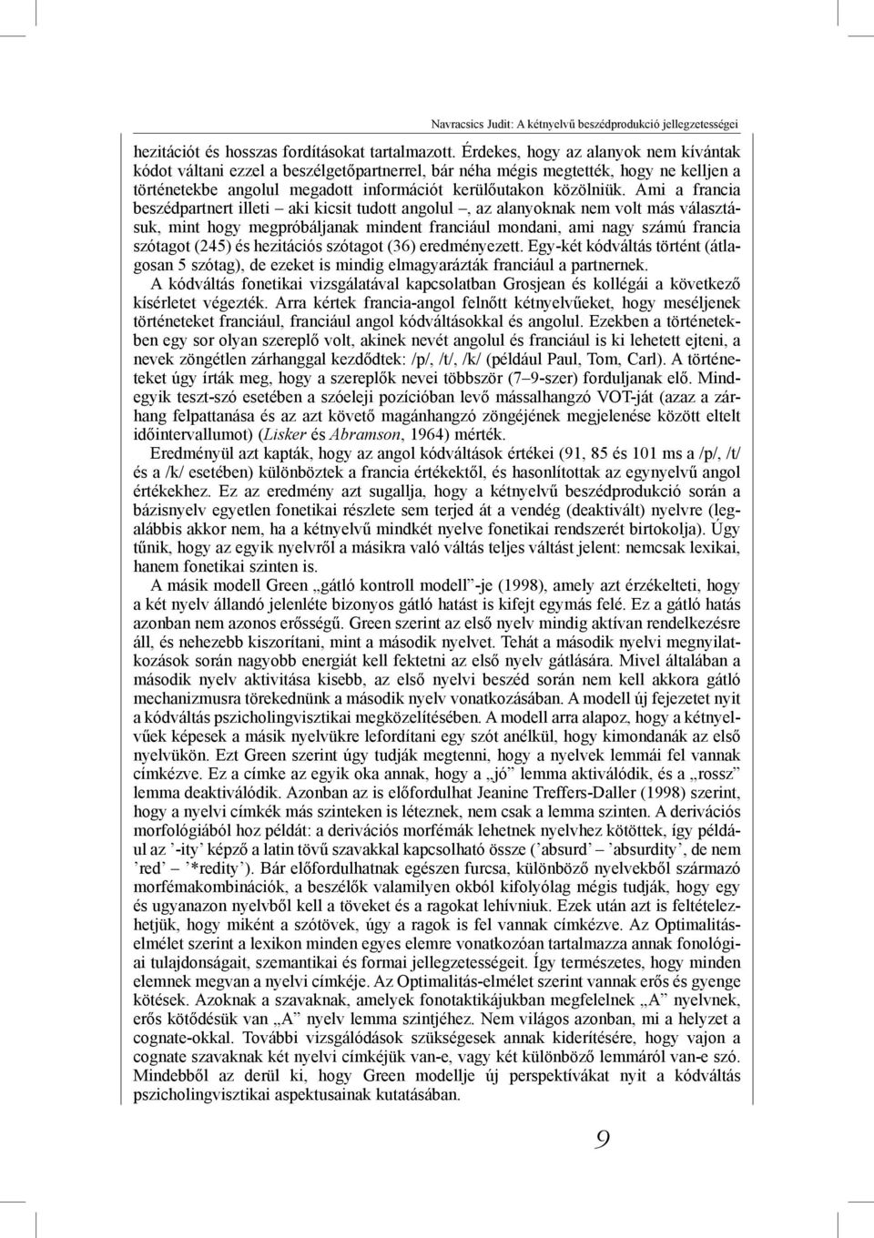 Ami a francia beszédpartnert illeti aki kicsit tudott angolul, az alanyoknak nem volt más választásuk, mint hogy megpróbáljanak mindent franciául mondani, ami nagy számú francia szótagot (245) és