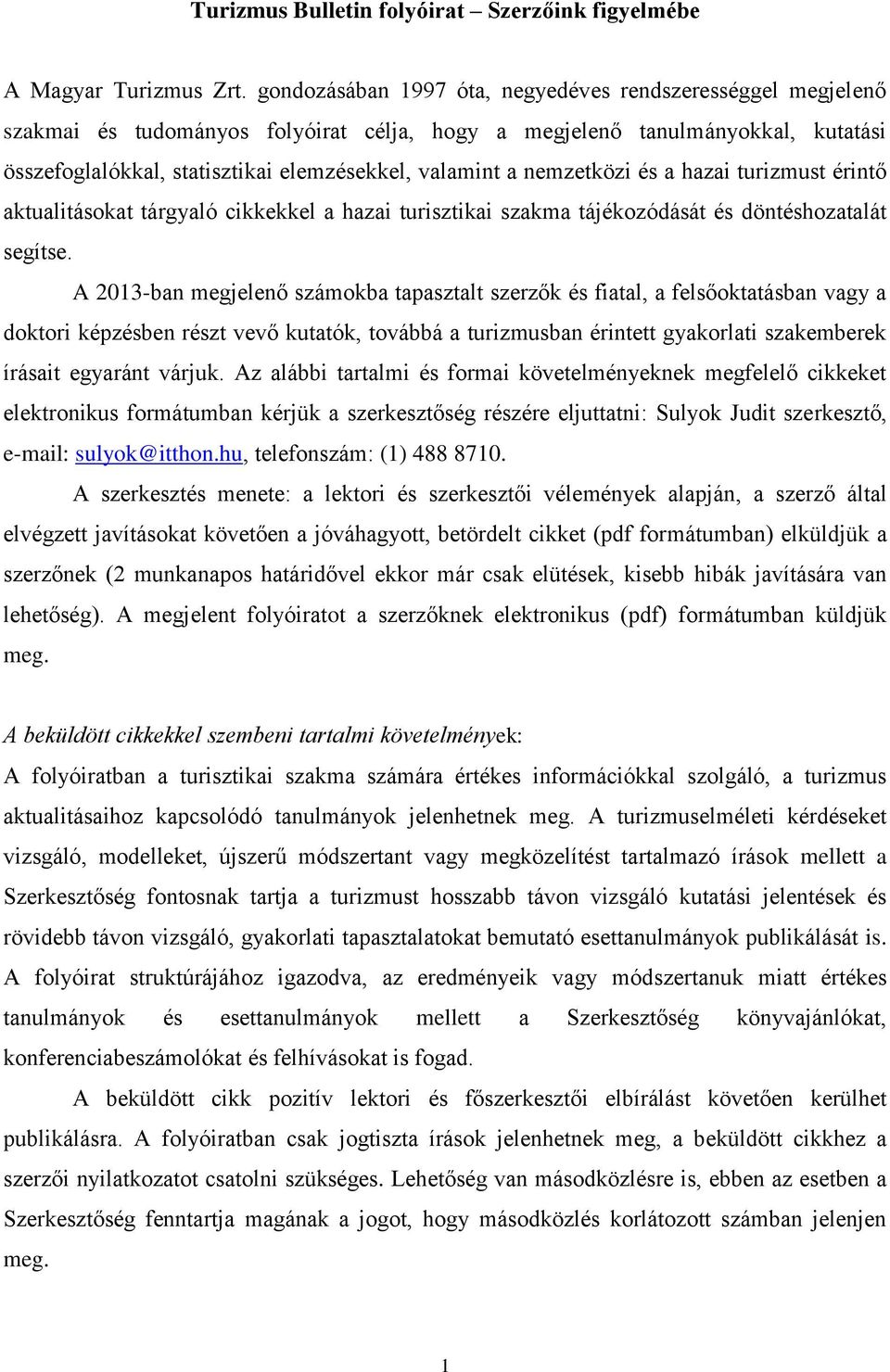 nemzetközi és a hazai turizmust érintő aktualitásokat tárgyaló cikkekkel a hazai turisztikai szakma tájékozódását és döntéshozatalát segítse.