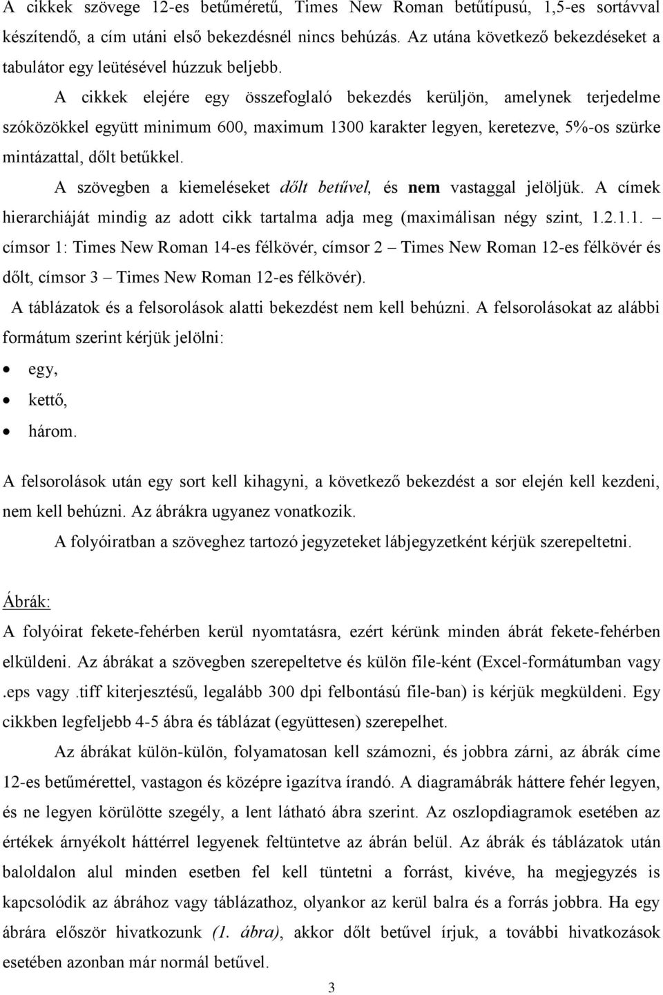 A cikkek elejére egy összefoglaló bekezdés kerüljön, amelynek terjedelme szóközökkel együtt minimum 600, maximum 1300 karakter legyen, keretezve, 5%-os szürke mintázattal, dőlt betűkkel.