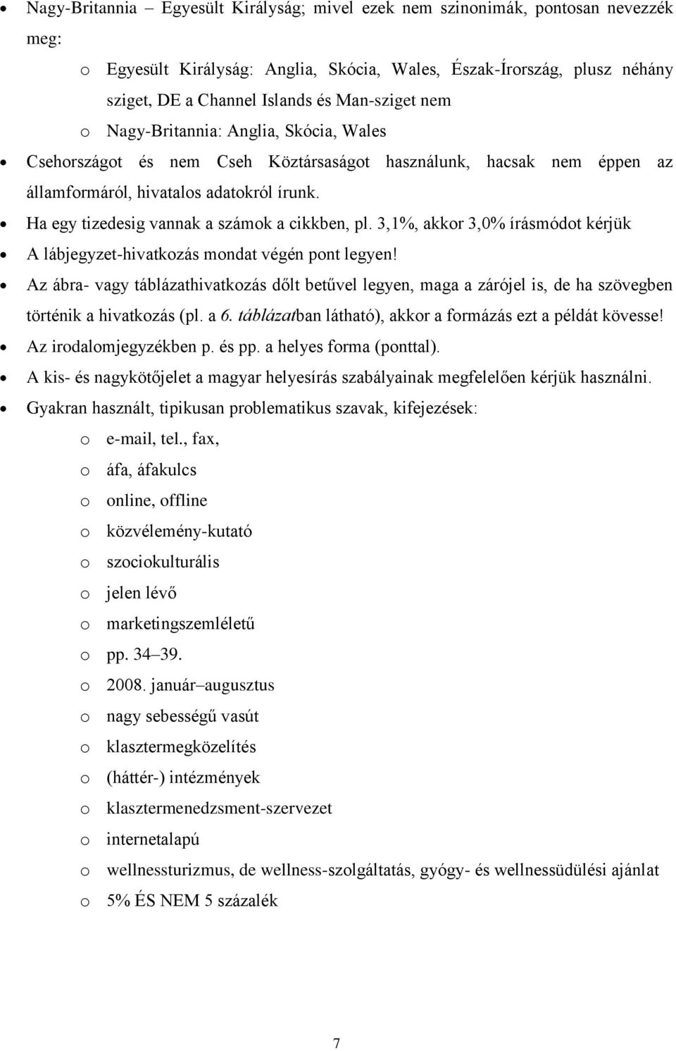 Ha egy tizedesig vannak a számok a cikkben, pl. 3,1%, akkor 3,0% írásmódot kérjük A lábjegyzet-hivatkozás mondat végén pont legyen!