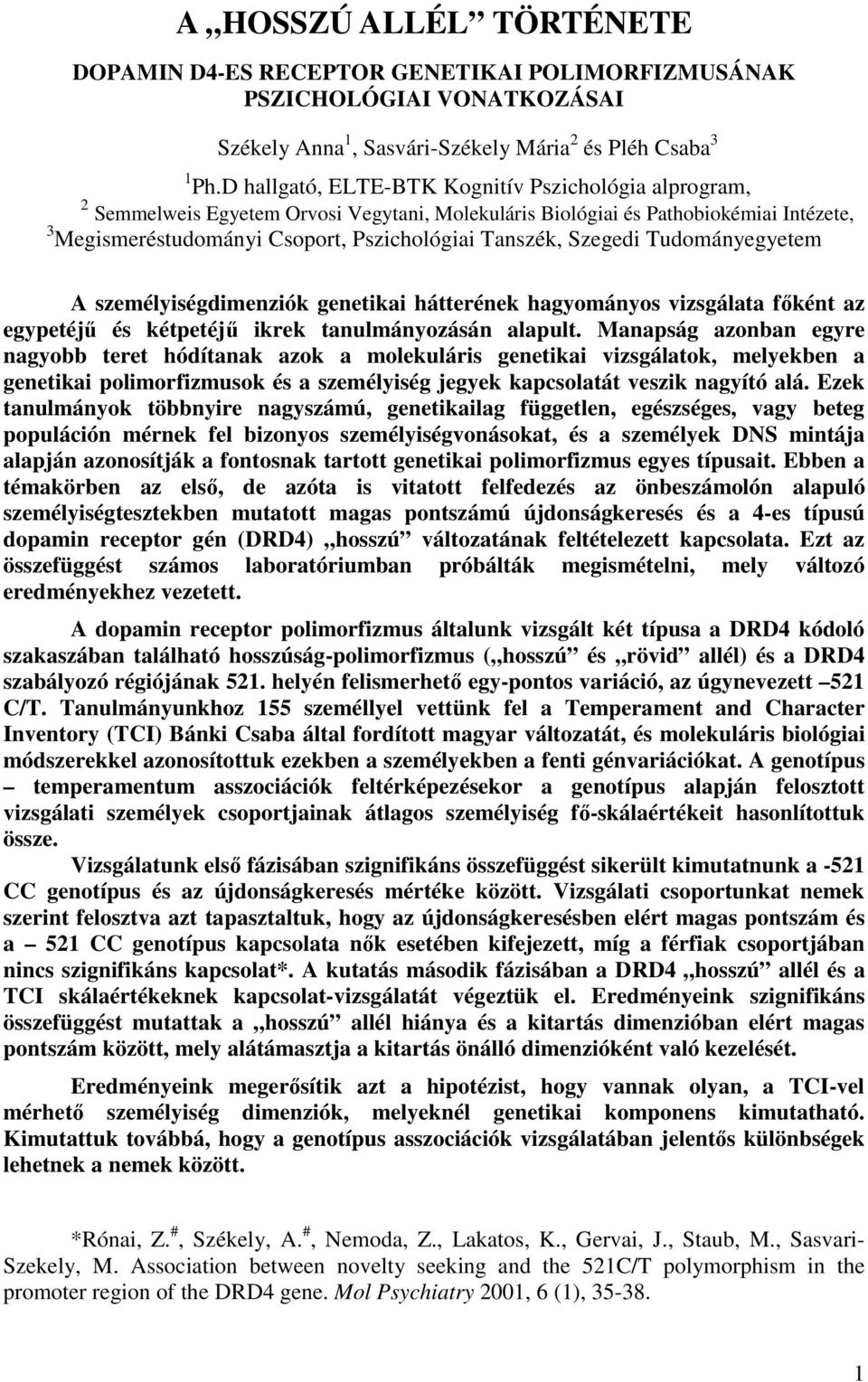 Szegedi Tudományegyetem A személyiségdimenziók genetikai hátterének hagyományos vizsgálata főként az egypetéjű és kétpetéjű ikrek tanulmányozásán alapult.