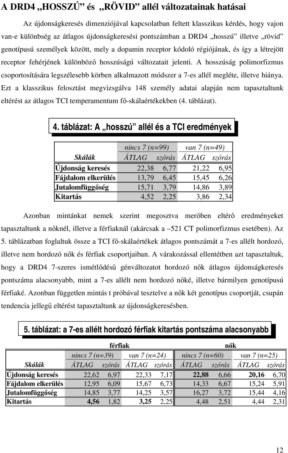 A hosszúság polimorfizmus csoportosítására legszélesebb körben alkalmazott módszer a 7-es allél megléte, illetve hiánya.