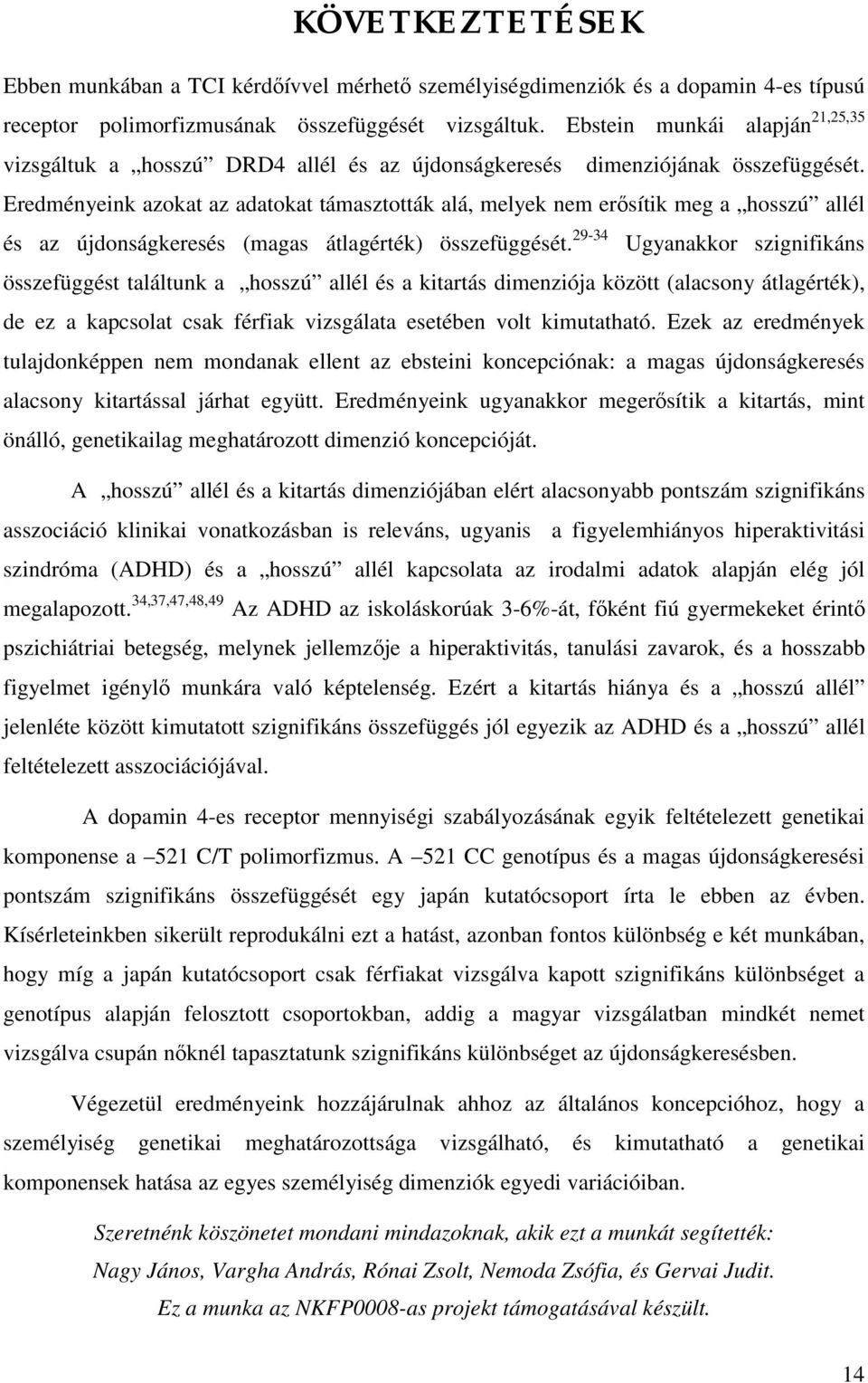 Eredményeink azokat az adatokat támasztották alá, melyek nem erősítik meg a hosszú allél és az újdonságkeresés (magas átlagérték) összefüggését.