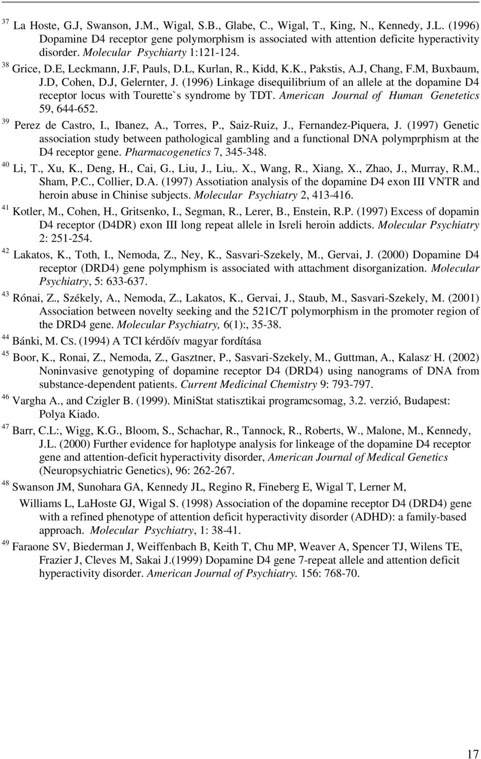 (1996) Linkage disequilibrium of an allele at the dopamine D4 receptor locus with Tourette`s syndrome by TDT. American Journal of Human Genetetics 59, 644-652. 39 Perez de Castro, I., Ibanez, A.