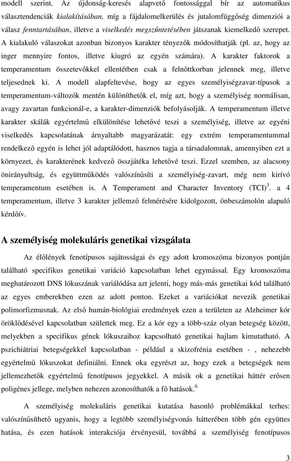 megszűntetésében játszanak kiemelkedő szerepet. A kialakuló válaszokat azonban bizonyos karakter tényezők módosíthatják (pl. az, hogy az inger mennyire fontos, illetve kiugró az egyén számára).