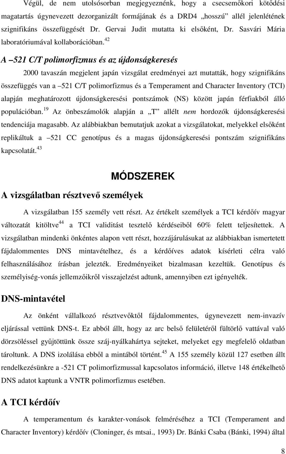 42 A 521 C/T polimorfizmus és az újdonságkeresés 2000 tavaszán megjelent japán vizsgálat eredményei azt mutatták, hogy szignifikáns összefüggés van a 521 C/T polimorfizmus és a Temperament and