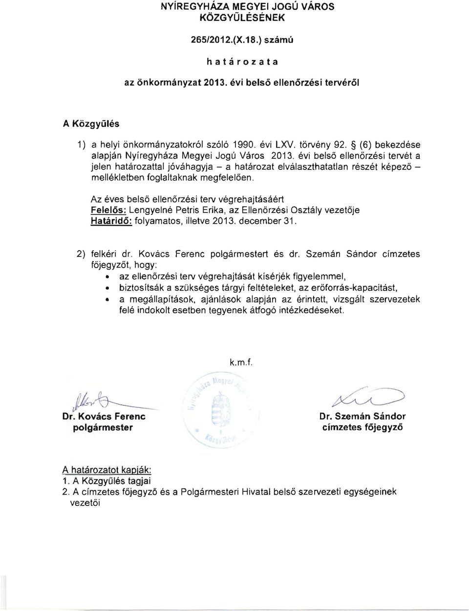 évi belső ellenőrzési tervét a jelen határozattal jóváhagyja a határozat elválaszthatatlan részét képező mellékletben toglaltaknak megfelelően.