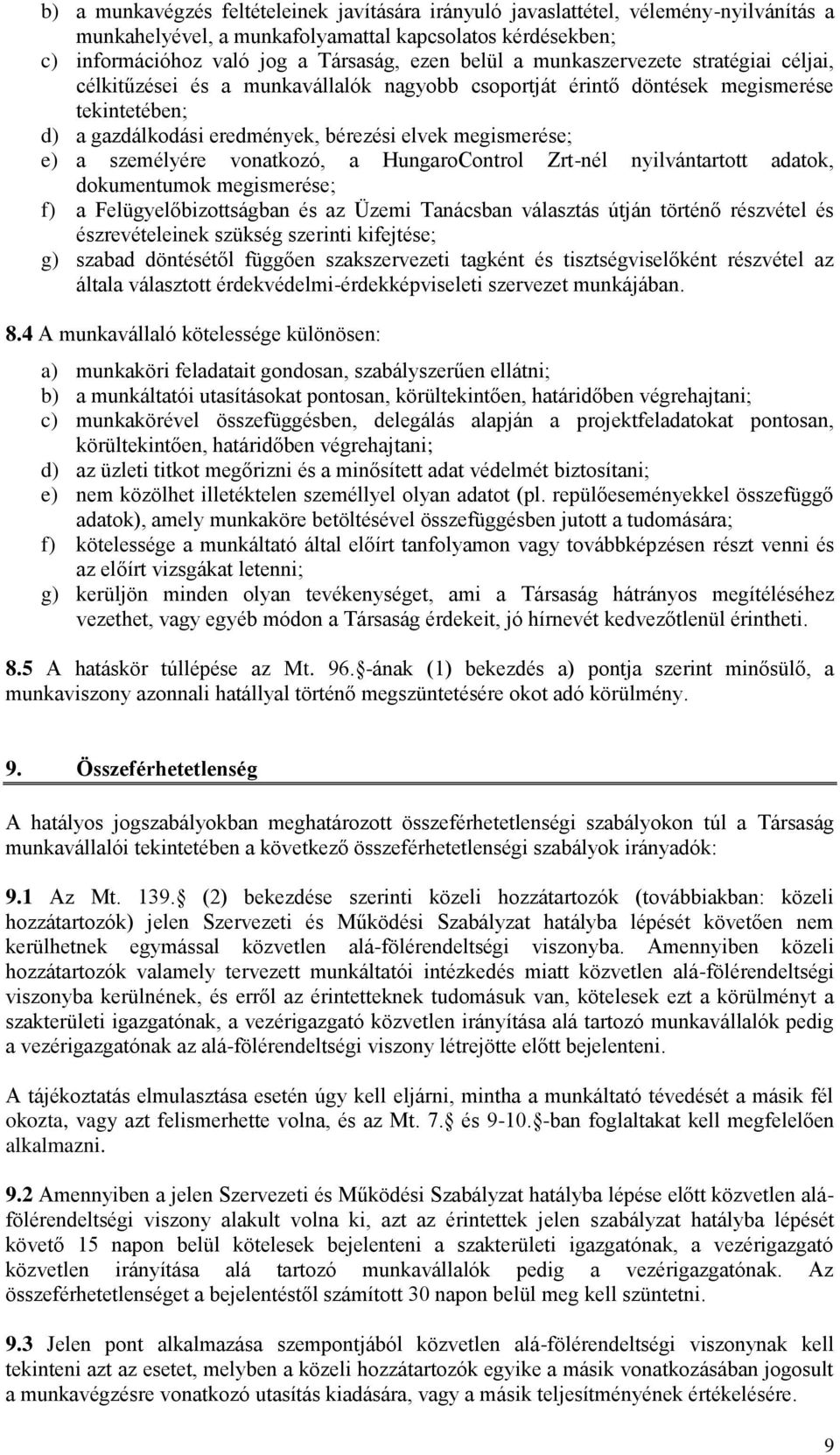 személyére vonatkozó, a HungaroControl Zrt-nél nyilvántartott adatok, dokumentumok megismerése; f) a Felügyelőbizottságban és az Üzemi Tanácsban választás útján történő részvétel és észrevételeinek