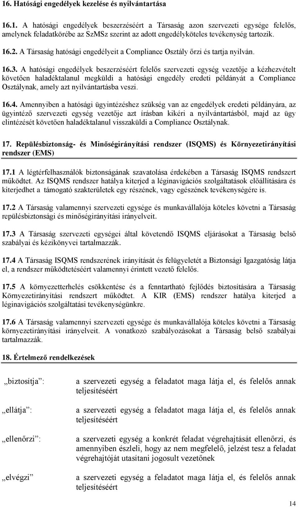 A hatósági engedélyek beszerzéséért felelős szervezeti egység vezetője a kézhezvételt követően haladéktalanul megküldi a hatósági engedély eredeti példányát a Compliance Osztálynak, amely azt