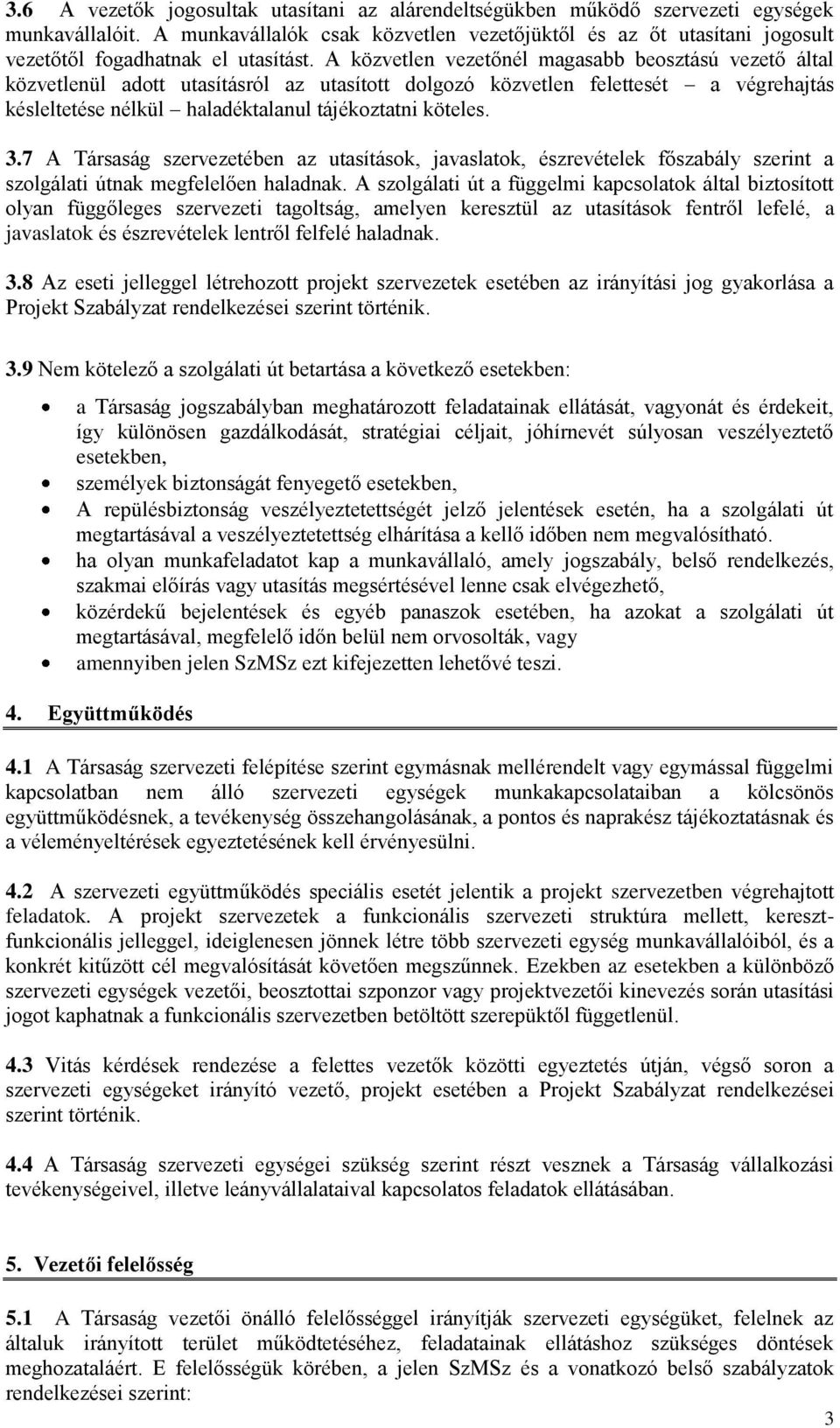 A közvetlen vezetőnél magasabb beosztású vezető által közvetlenül adott utasításról az utasított dolgozó közvetlen felettesét a végrehajtás késleltetése nélkül haladéktalanul tájékoztatni köteles. 3.