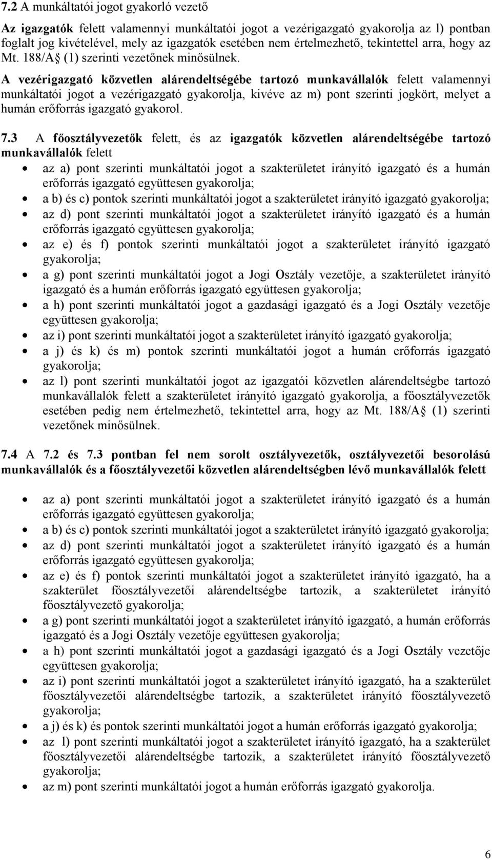 A vezérigazgató közvetlen alárendeltségébe tartozó munkavállalók felett valamennyi munkáltatói jogot a vezérigazgató gyakorolja, kivéve az m) pont szerinti jogkört, melyet a humán erőforrás igazgató