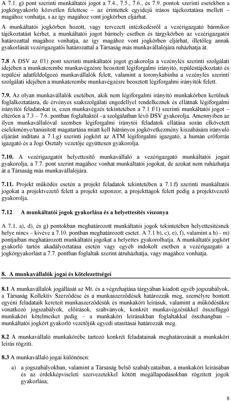 A munkáltatói jogkörben hozott, vagy tervezett intézkedésről a vezérigazgató bármikor tájékoztatást kérhet, a munkáltatói jogot bármely esetben és tárgykörben az vezérigazgatói határozattal magához