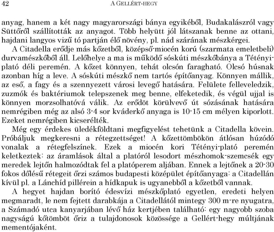 A Citadella erődje más kőzetből, középső-miocén korú (szarmata emeletbeli) durvamészkőből áll. Lelőhelye a ma is működő sóskúti mészkőbánya a Tétényiplató déli peremén.