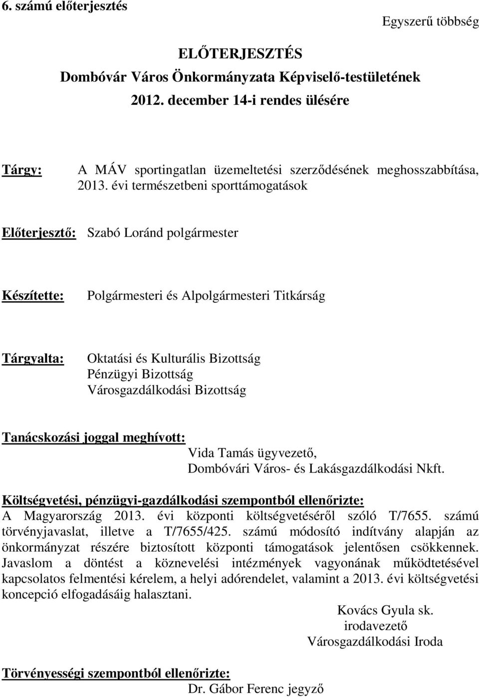 évi természetbeni sporttámogatások Előterjesztő: Szabó Loránd polgármester Készítette: Polgármesteri és Alpolgármesteri Titkárság Tárgyalta: Oktatási és Kulturális Bizottság Pénzügyi Bizottság