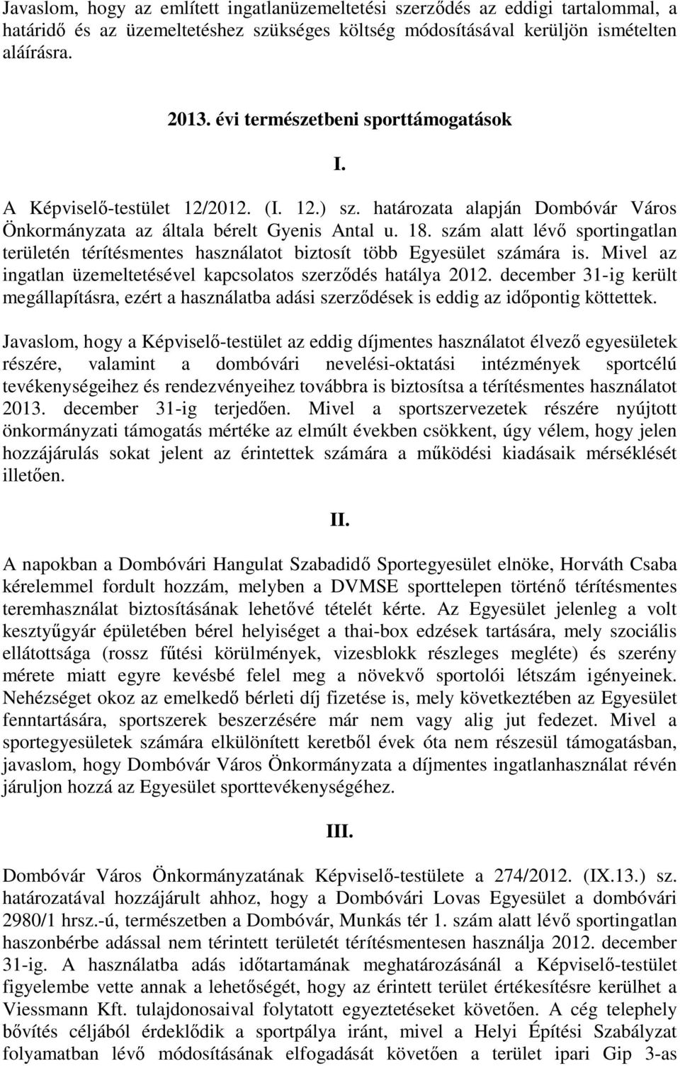 szám alatt lévő sportingatlan területén térítésmentes használatot biztosít több Egyesület számára is. Mivel az ingatlan üzemeltetésével kapcsolatos szerződés hatálya 2012.