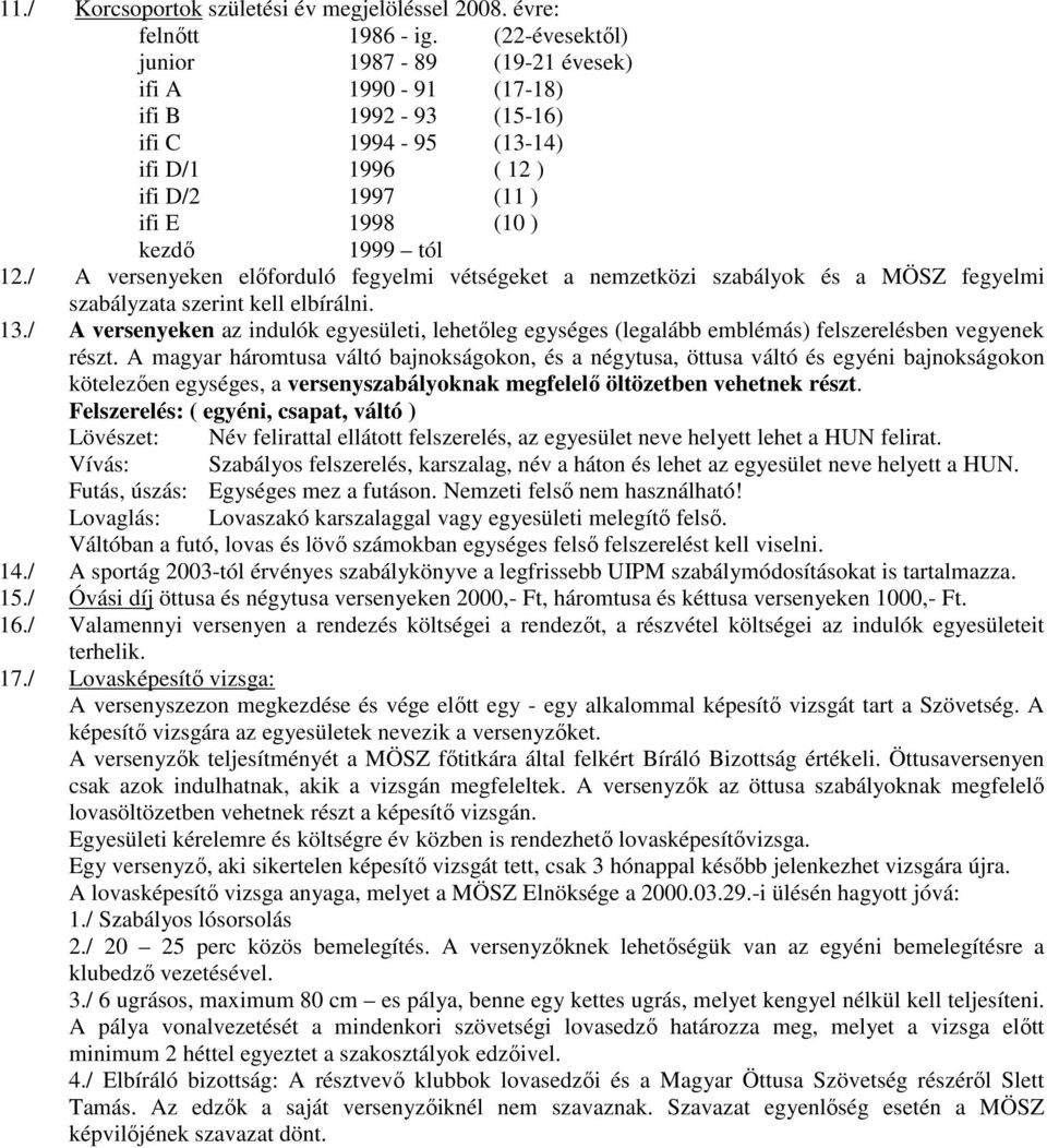 / A versenyeken elıforduló fegyelmi vétségeket a nemzetközi szabályok és a MÖSZ fegyelmi szabályzata szerint kell elbírálni. 13.