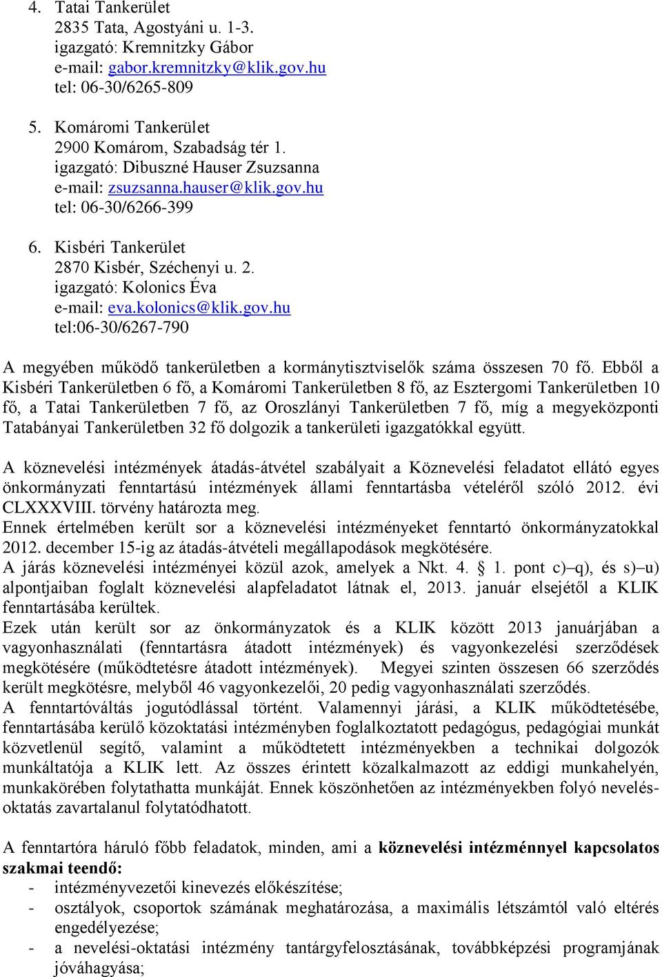 Ebből a Kisbéri Tankerületben 6 fő, a Komáromi Tankerületben 8 fő, az Esztergomi Tankerületben 10 fő, a Tatai Tankerületben 7 fő, az Oroszlányi Tankerületben 7 fő, míg a megyeközponti Tatabányai