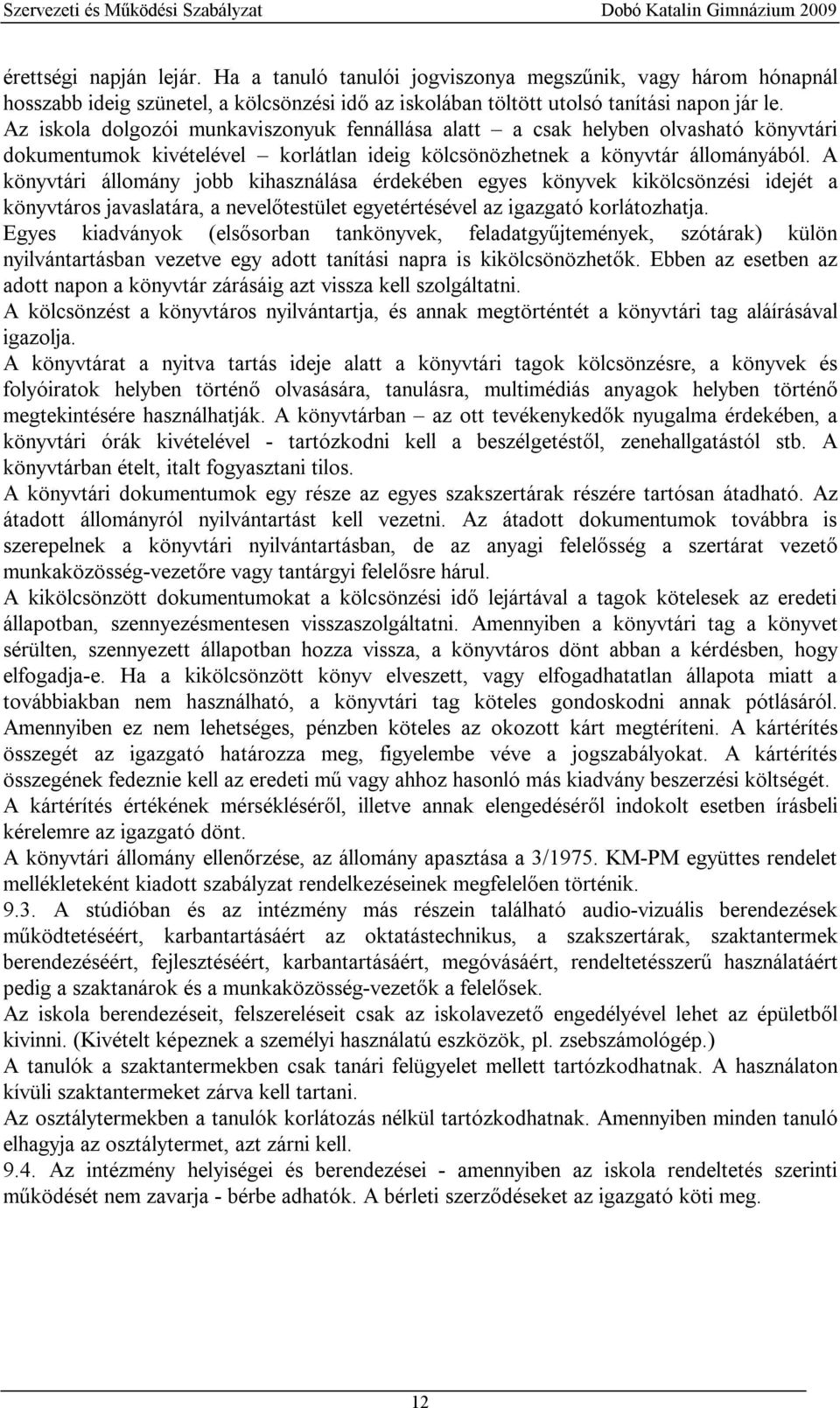 A könyvtári állomány jobb kihasználása érdekében egyes könyvek kikölcsönzési idejét a könyvtáros javaslatára, a nevelőtestület egyetértésével az igazgató korlátozhatja.