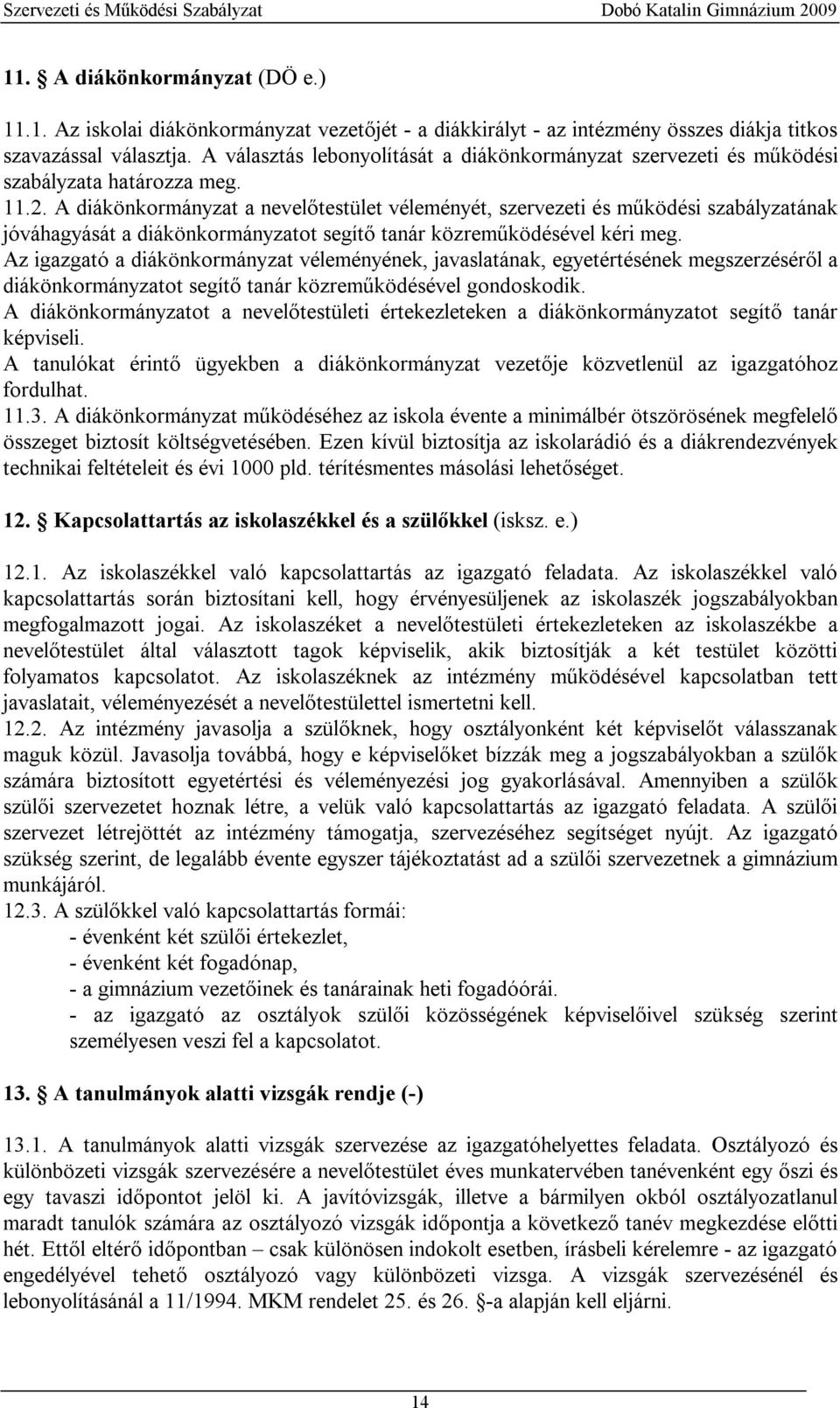 A diákönkormányzat a nevelőtestület véleményét, szervezeti és működési szabályzatának jóváhagyását a diákönkormányzatot segítő tanár közreműködésével kéri meg.