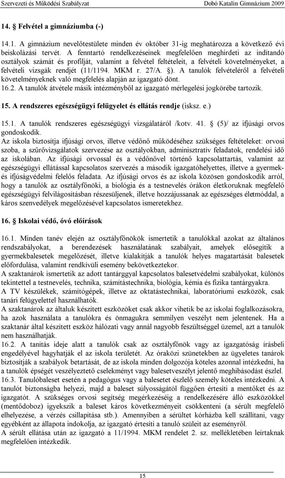 MKM r. 27/A. ). A tanulók felvételéről a felvételi követelményeknek való megfelelés alapján az igazgató dönt. 16.2. A tanulók átvétele másik intézményből az igazgató mérlegelési jogkörébe tartozik.