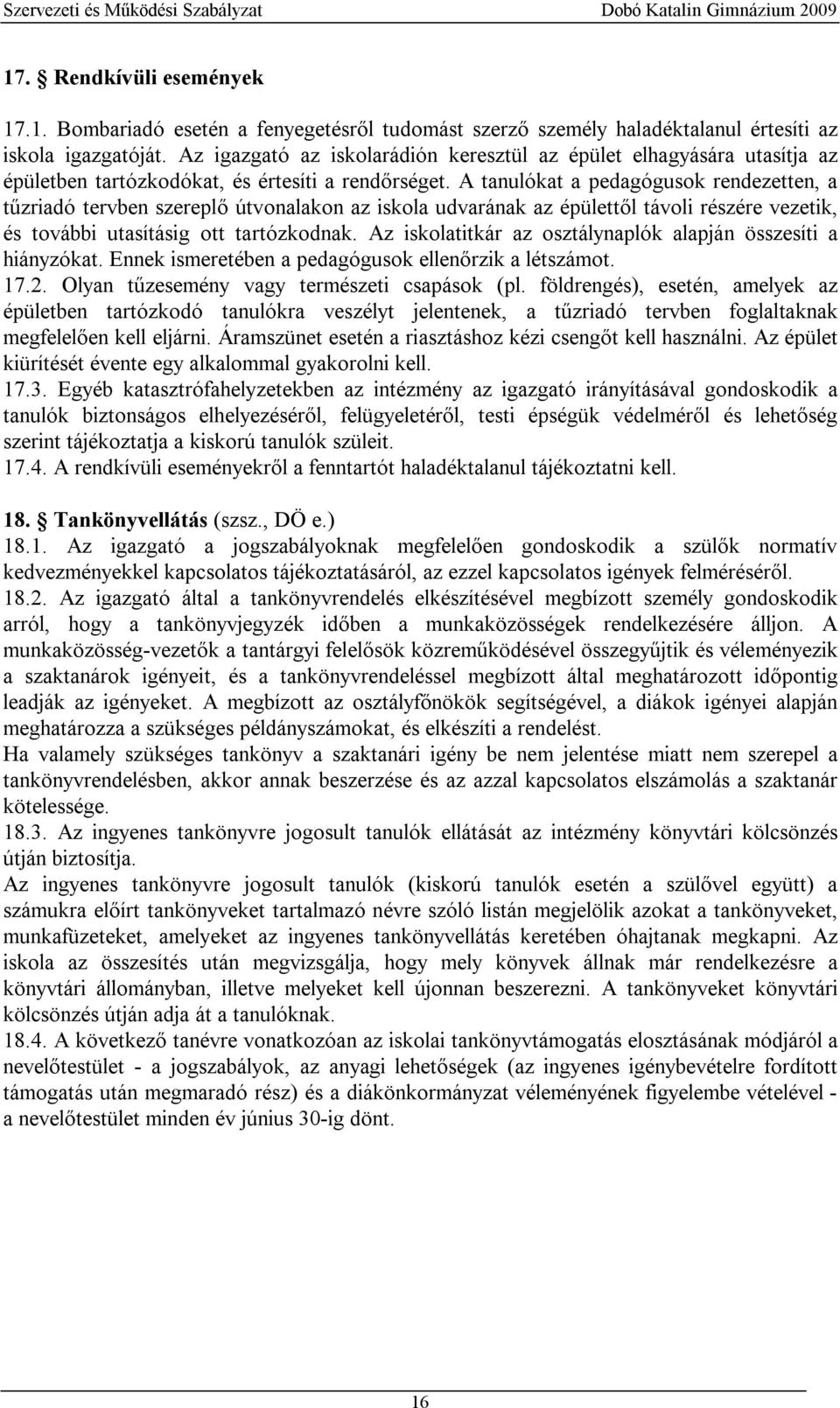 A tanulókat a pedagógusok rendezetten, a tűzriadó tervben szereplő útvonalakon az iskola udvarának az épülettől távoli részére vezetik, és további utasításig ott tartózkodnak.
