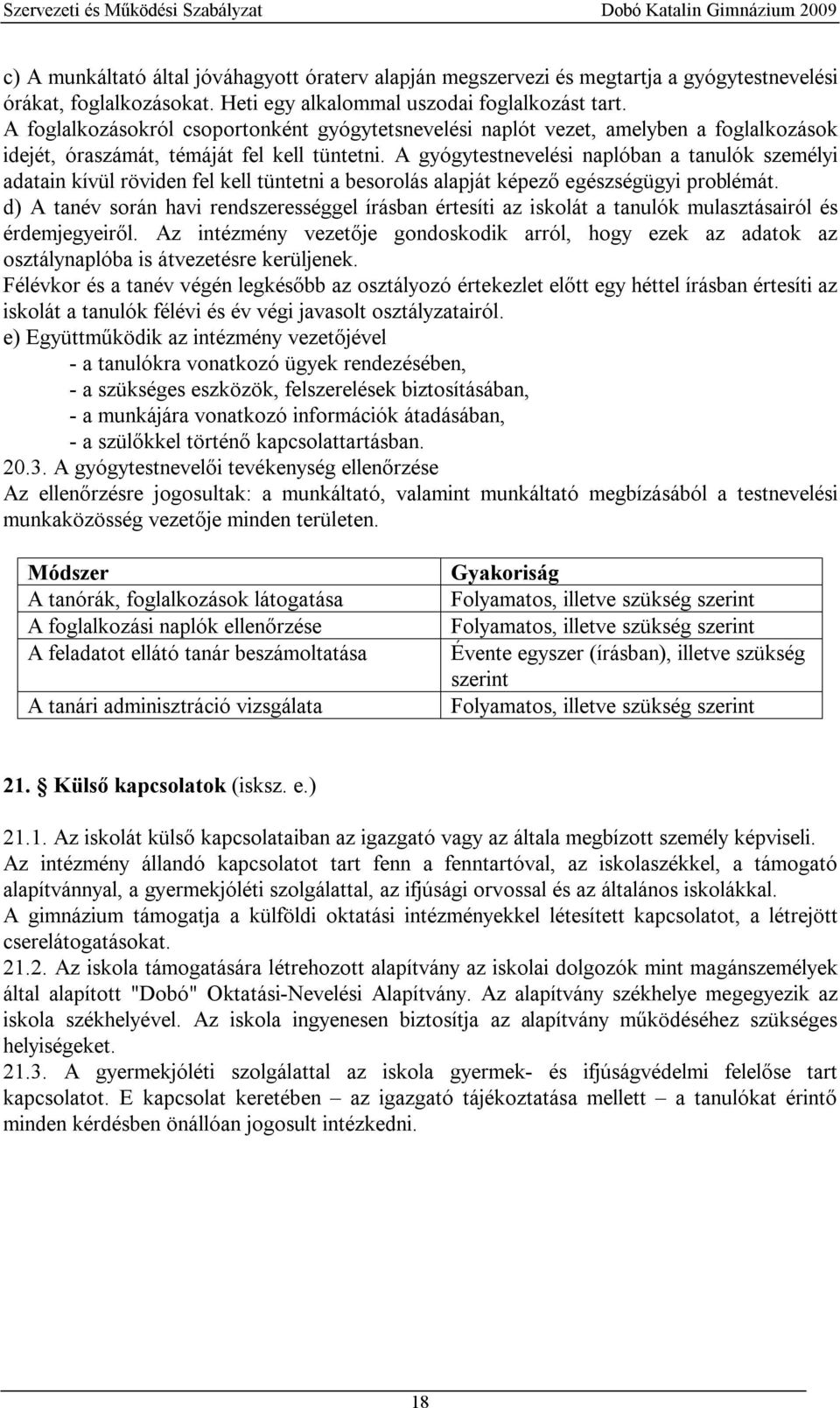 A gyógytestnevelési naplóban a tanulók személyi adatain kívül röviden fel kell tüntetni a besorolás alapját képező egészségügyi problémát.