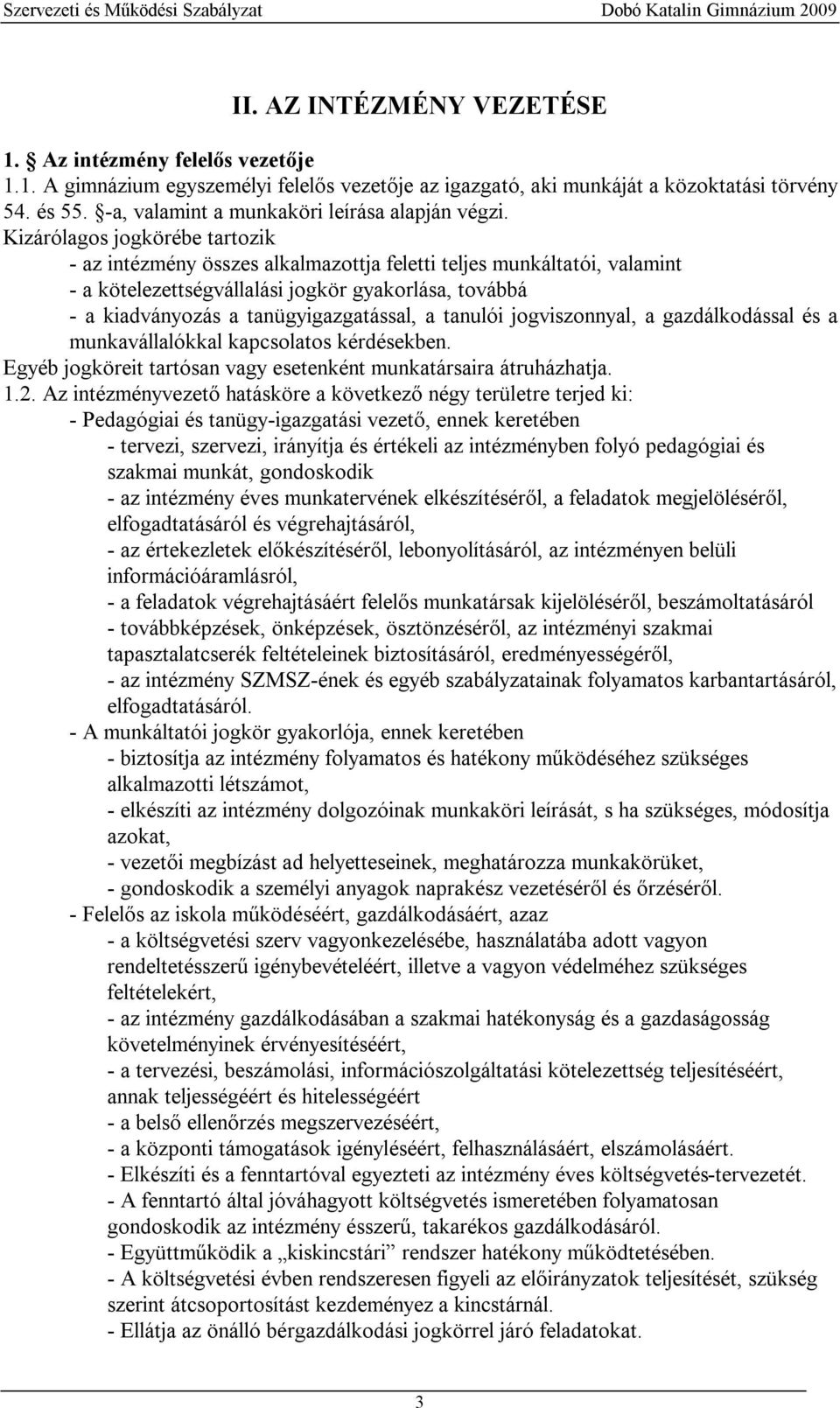 Kizárólagos jogkörébe tartozik - az intézmény összes alkalmazottja feletti teljes munkáltatói, valamint - a kötelezettségvállalási jogkör gyakorlása, továbbá - a kiadványozás a tanügyigazgatással, a