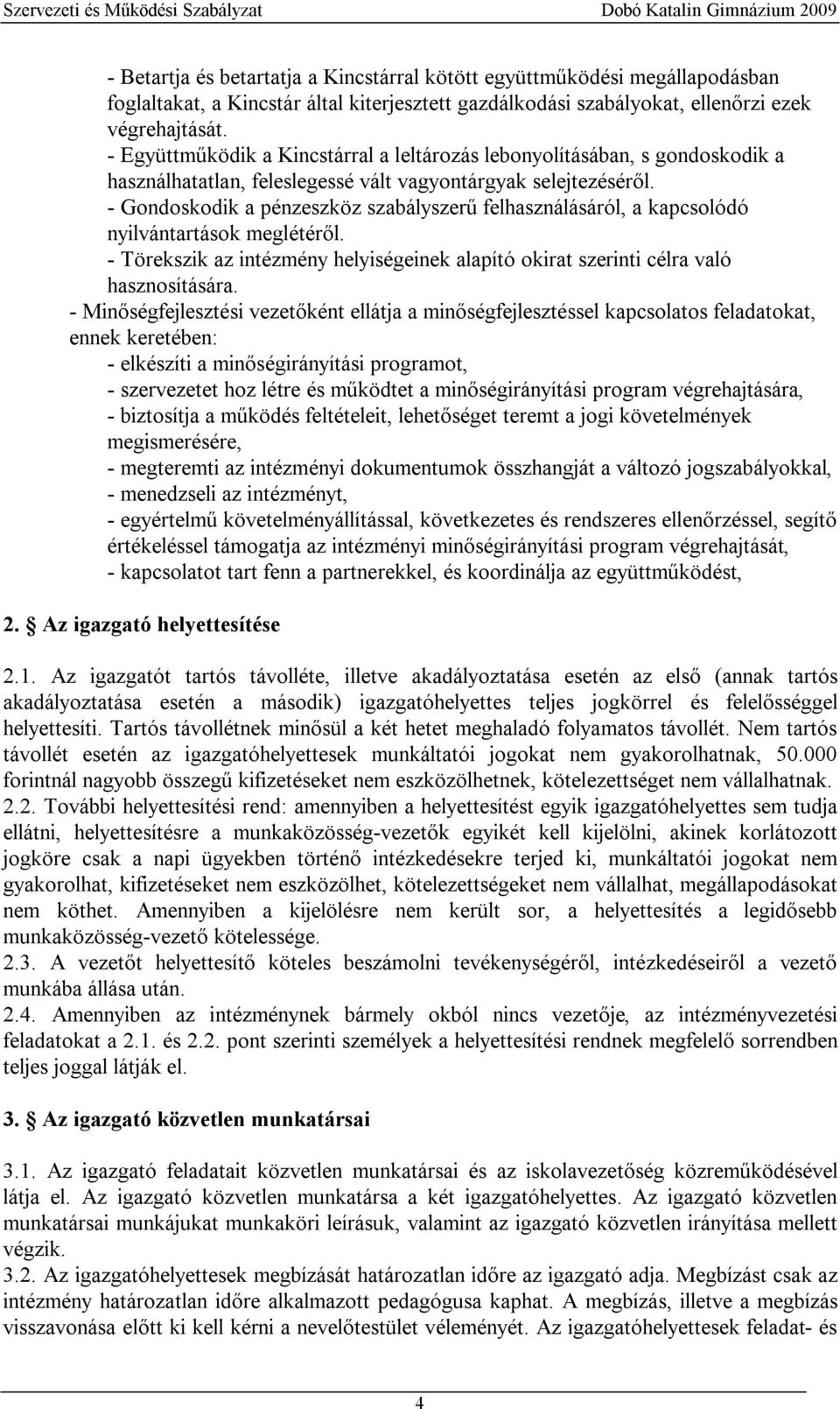 - Gondoskodik a pénzeszköz szabályszerű felhasználásáról, a kapcsolódó nyilvántartások meglétéről. - Törekszik az intézmény helyiségeinek alapító okirat szerinti célra való hasznosítására.