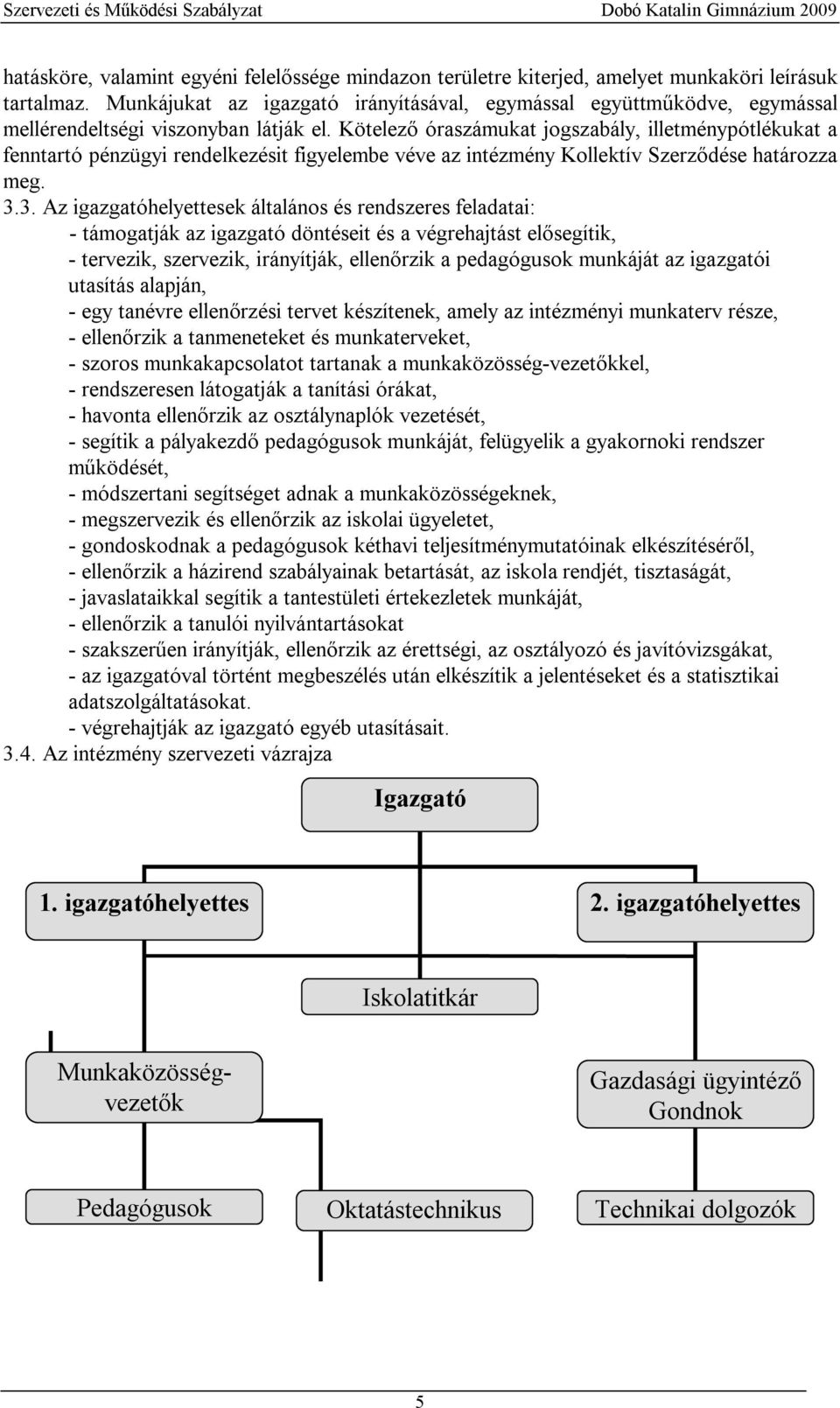 Kötelező óraszámukat jogszabály, illetménypótlékukat a fenntartó pénzügyi rendelkezésit figyelembe véve az intézmény Kollektív Szerződése határozza meg. 3.