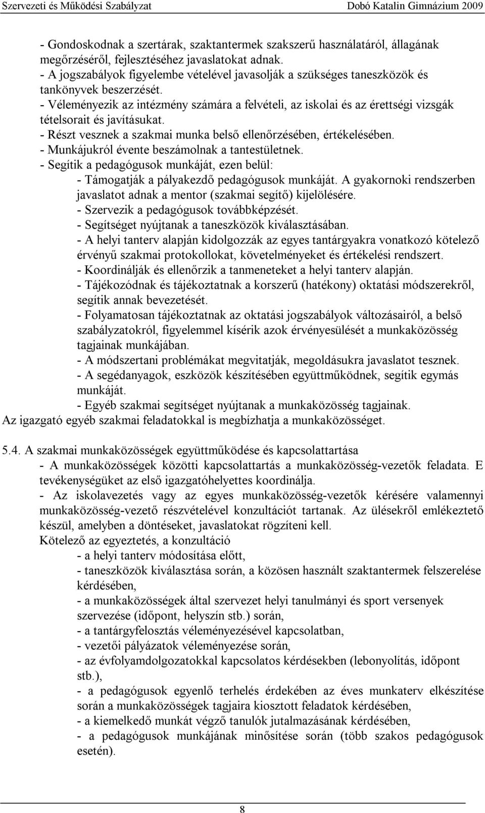 - Véleményezik az intézmény számára a felvételi, az iskolai és az érettségi vizsgák tételsorait és javításukat. - Részt vesznek a szakmai munka belső ellenőrzésében, értékelésében.