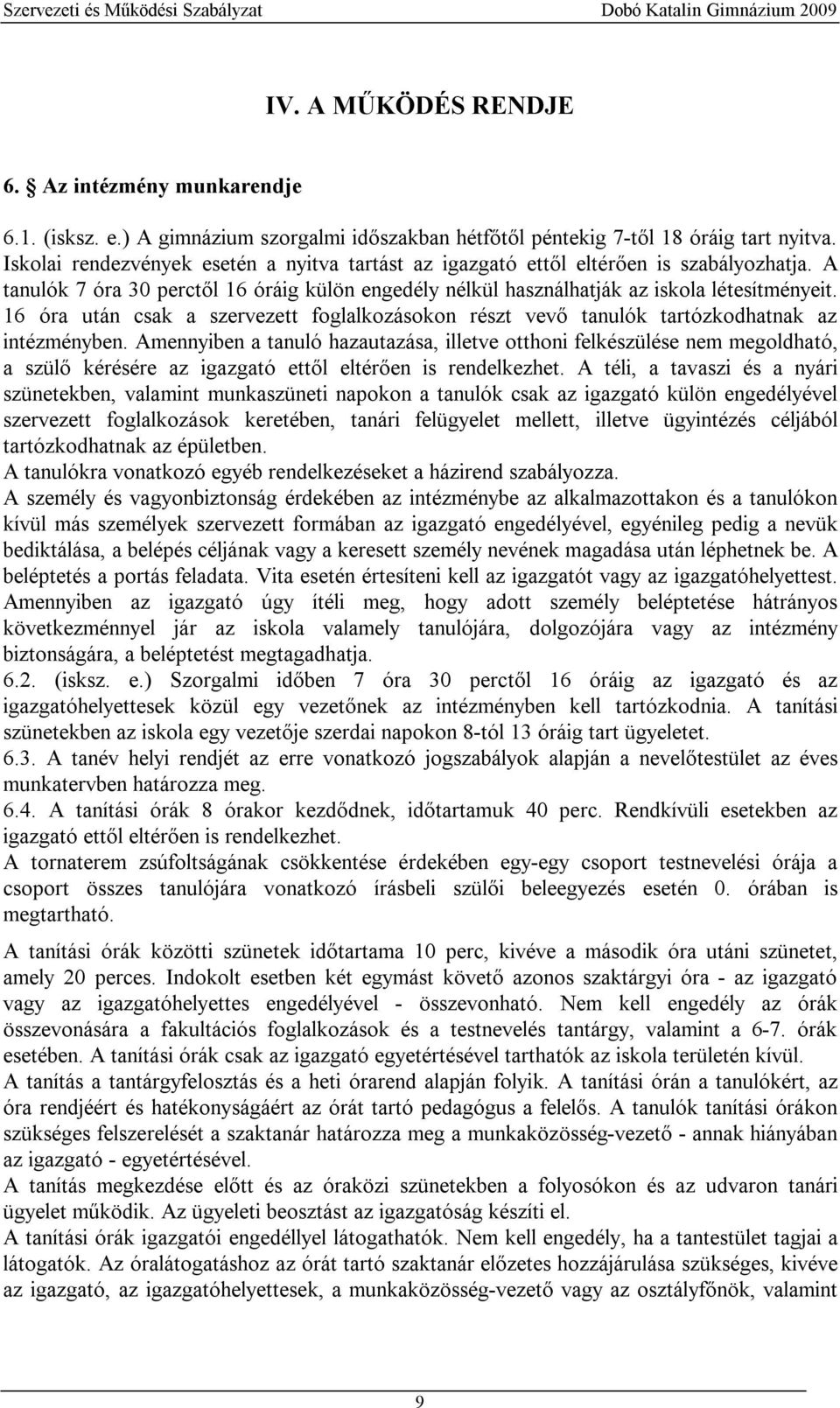 16 óra után csak a szervezett foglalkozásokon részt vevő tanulók tartózkodhatnak az intézményben.