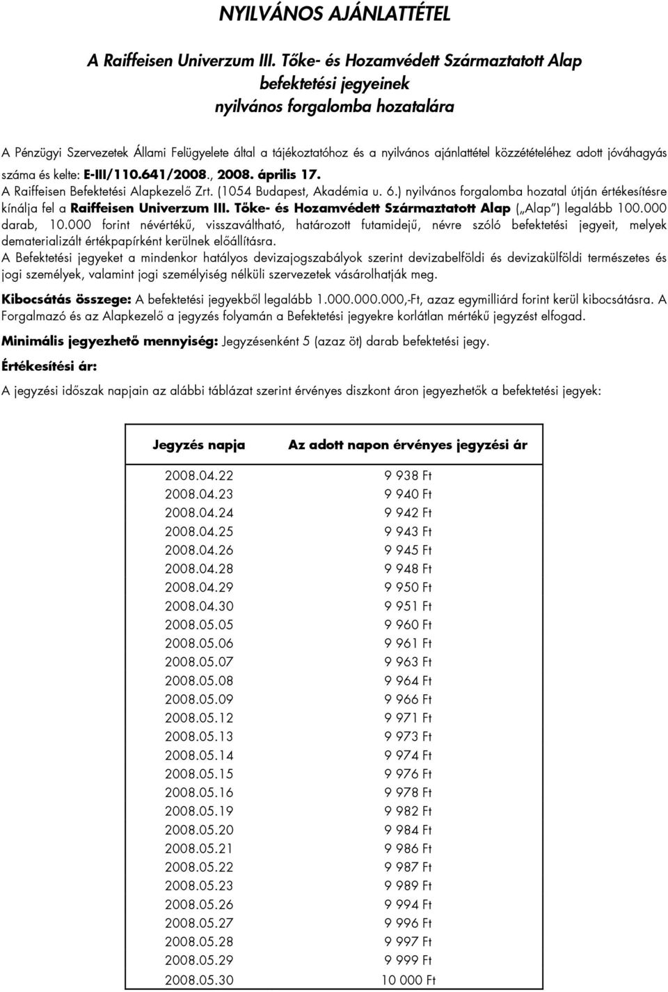 közzétételéhez adott jóváhagyás száma és kelte: E-III/110.641/2008., 2008. április 17. A Raiffeisen Befektetési Alapkezelő Zrt. (1054 Budapest, Akadémia u. 6.