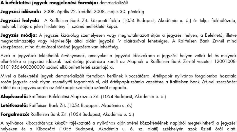 Jegyzés módja: A jegyzés kizárólag személyesen vagy meghatalmazott útján a jegyzési helyen, a Befektető, illetve meghatalmazottja vagy képviselője által aláírt jegyzési ív aláírásával lehetséges.