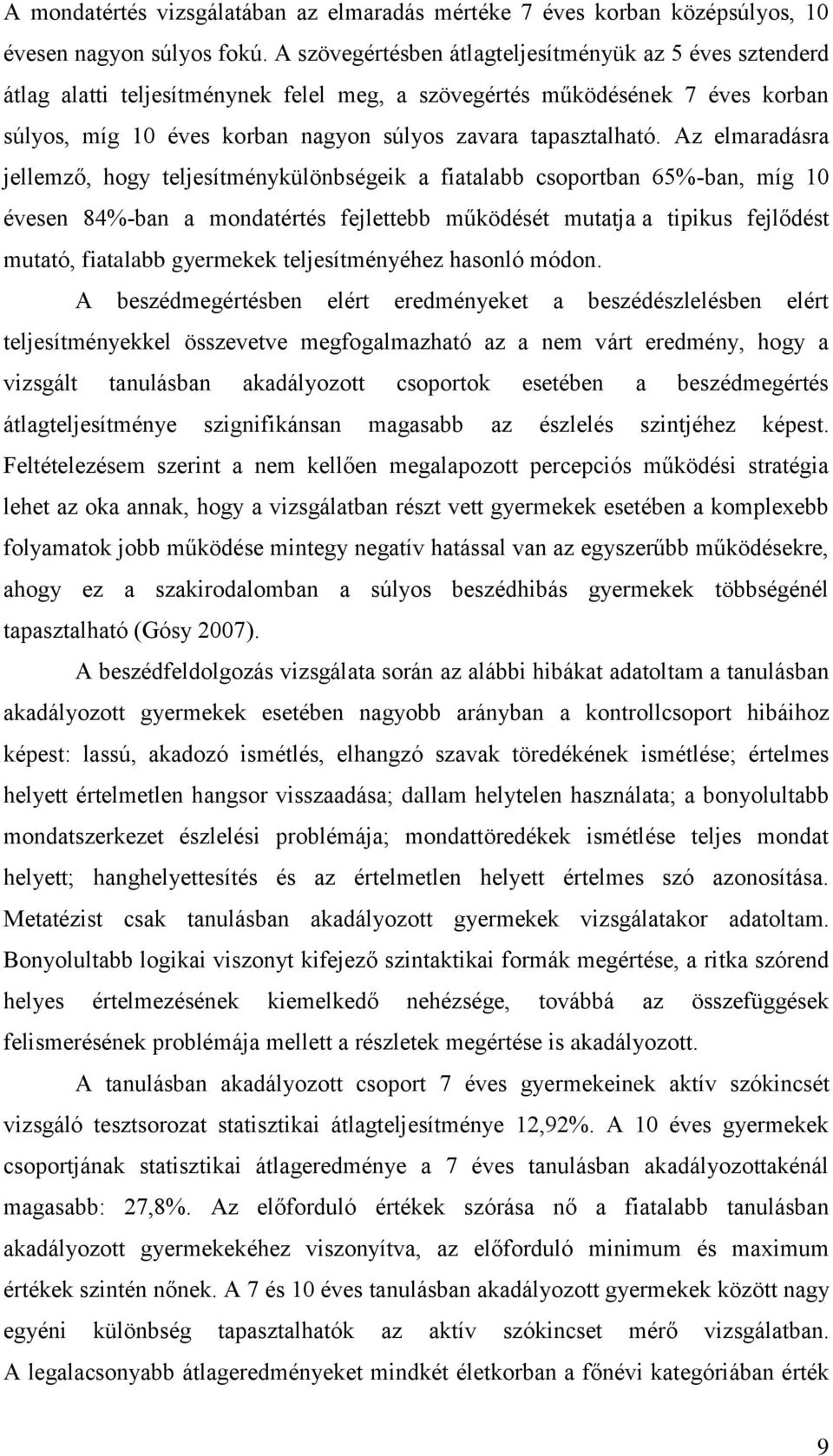 Az elmaradásra jellemző, hogy teljesítménykülönbségeik a fiatalabb csoportban 65%-ban, míg 10 évesen 84%-ban a mondatértés fejlettebb működését mutatja a tipikus fejlődést mutató, fiatalabb gyermekek