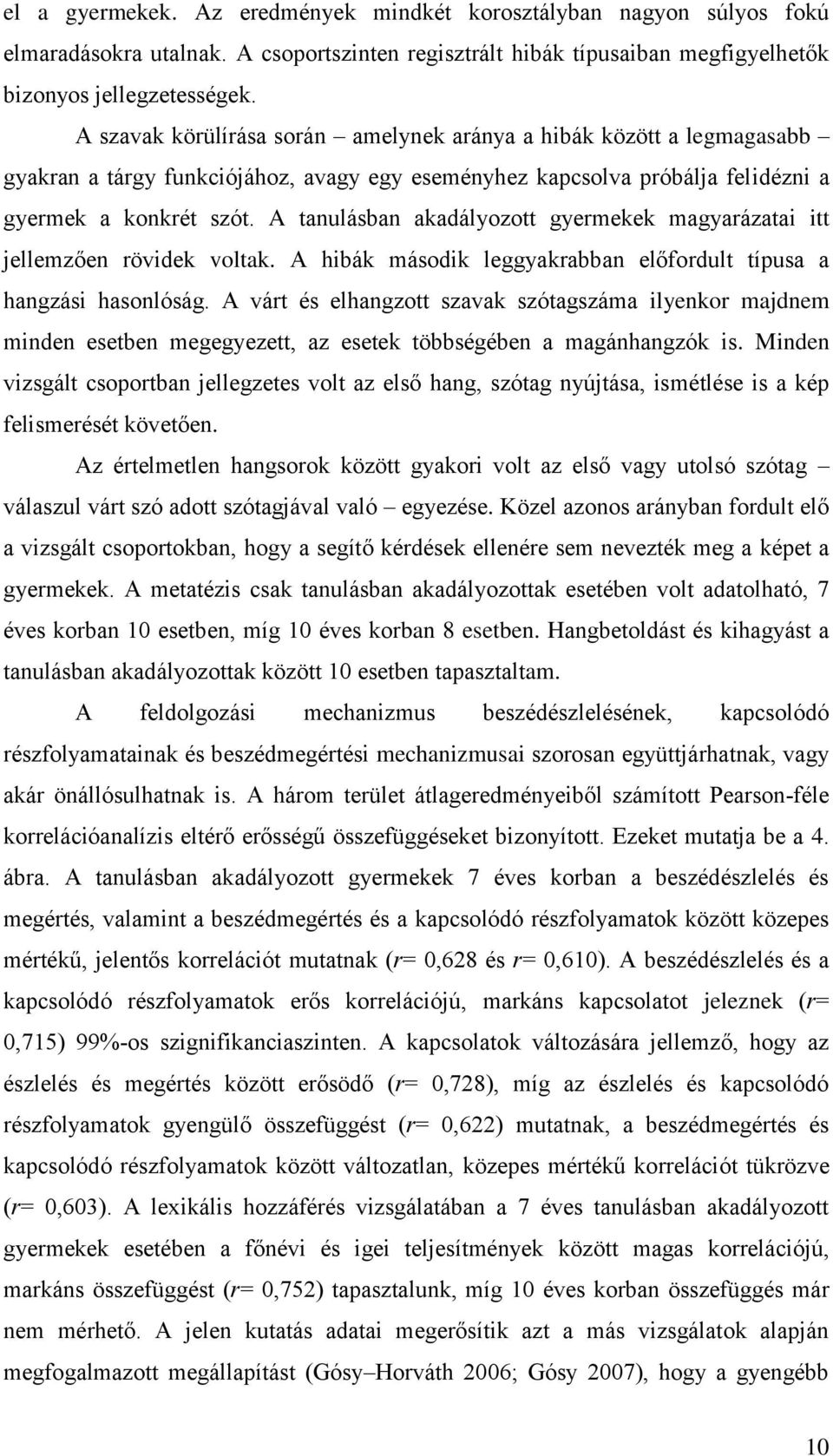 A tanulásban akadályozott gyermekek magyarázatai itt jellemzően rövidek voltak. A hibák második leggyakrabban előfordult típusa a hangzási hasonlóság.