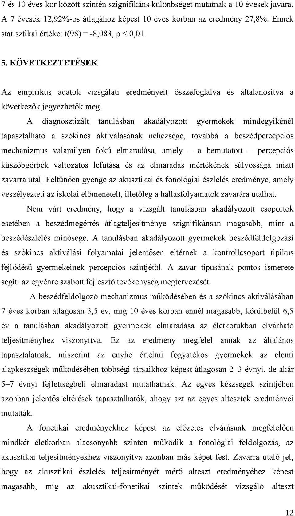 A diagnosztizált tanulásban akadályozott gyermekek mindegyikénél tapasztalható a szókincs aktiválásának nehézsége, továbbá a beszédpercepciós mechanizmus valamilyen fokú elmaradása, amely a