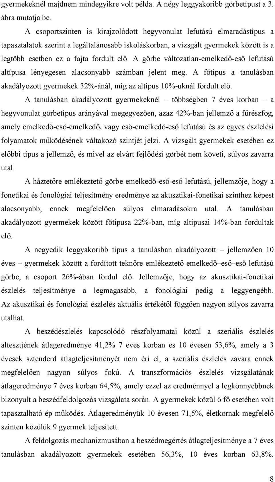 A görbe változatlan-emelkedő-eső lefutású altípusa lényegesen alacsonyabb számban jelent meg. A főtípus a tanulásban akadályozott gyermekek 32%-ánál, míg az altípus 10%-uknál fordult elő.