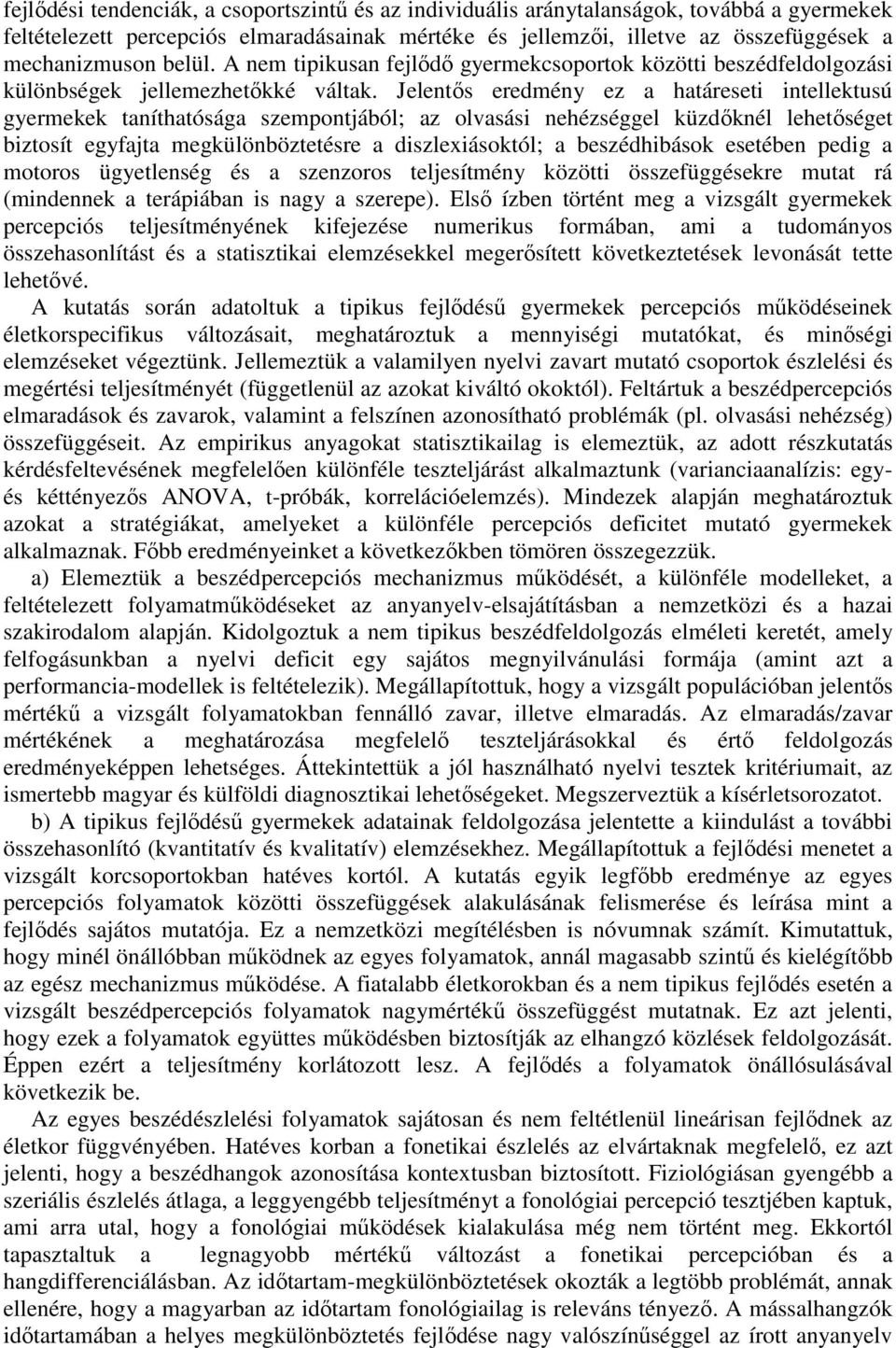 Jelentős eredmény ez a határeseti intellektusú gyermekek taníthatósága szempontjából; az olvasási nehézséggel küzdőknél lehetőséget biztosít egyfajta megkülönböztetésre a diszlexiásoktól; a