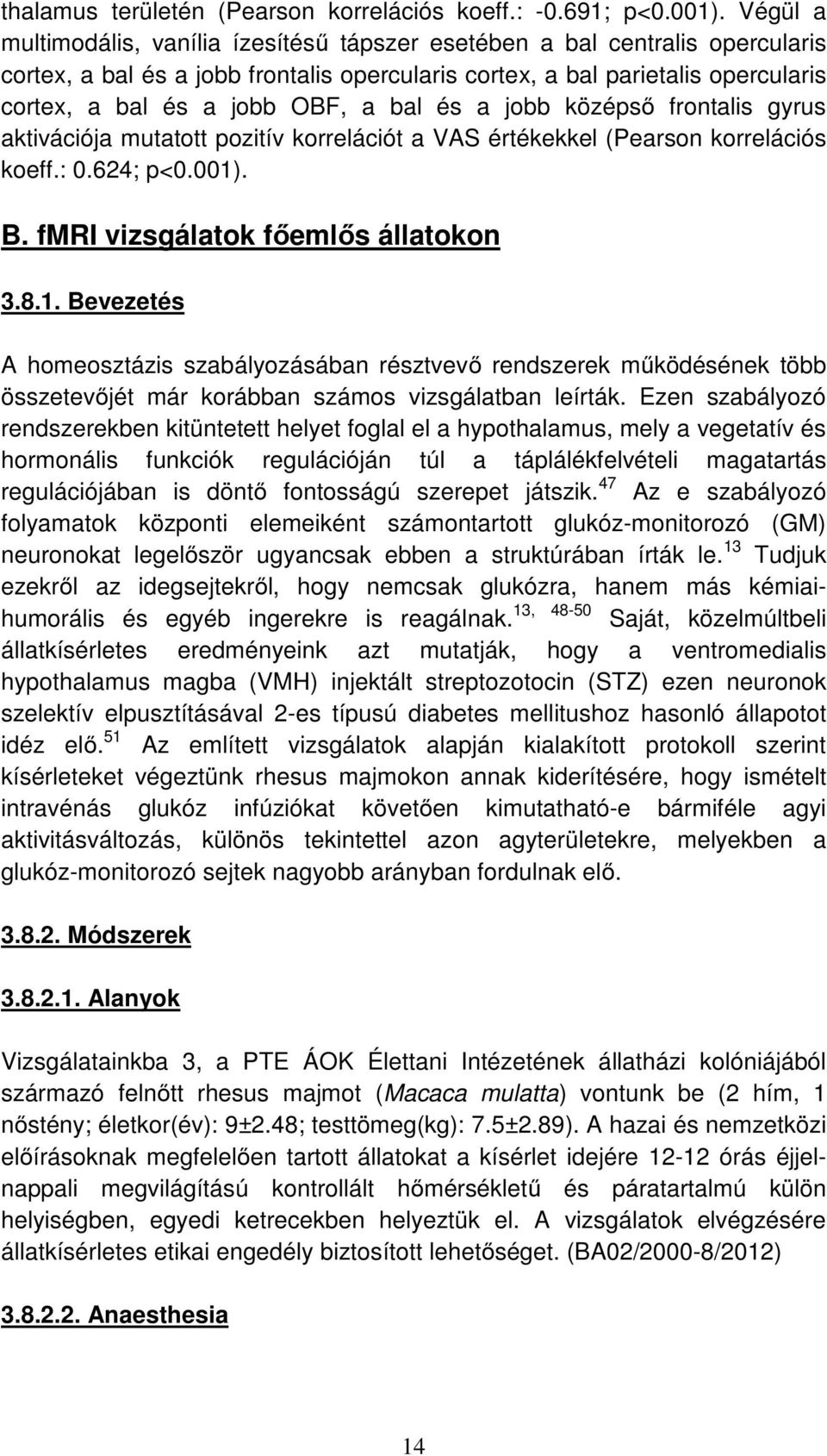 bal és a jobb középső frontalis gyrus aktivációja mutatott pozitív korrelációt a VAS értékekkel (Pearson korrelációs koeff.: 0.624; p<0.001)